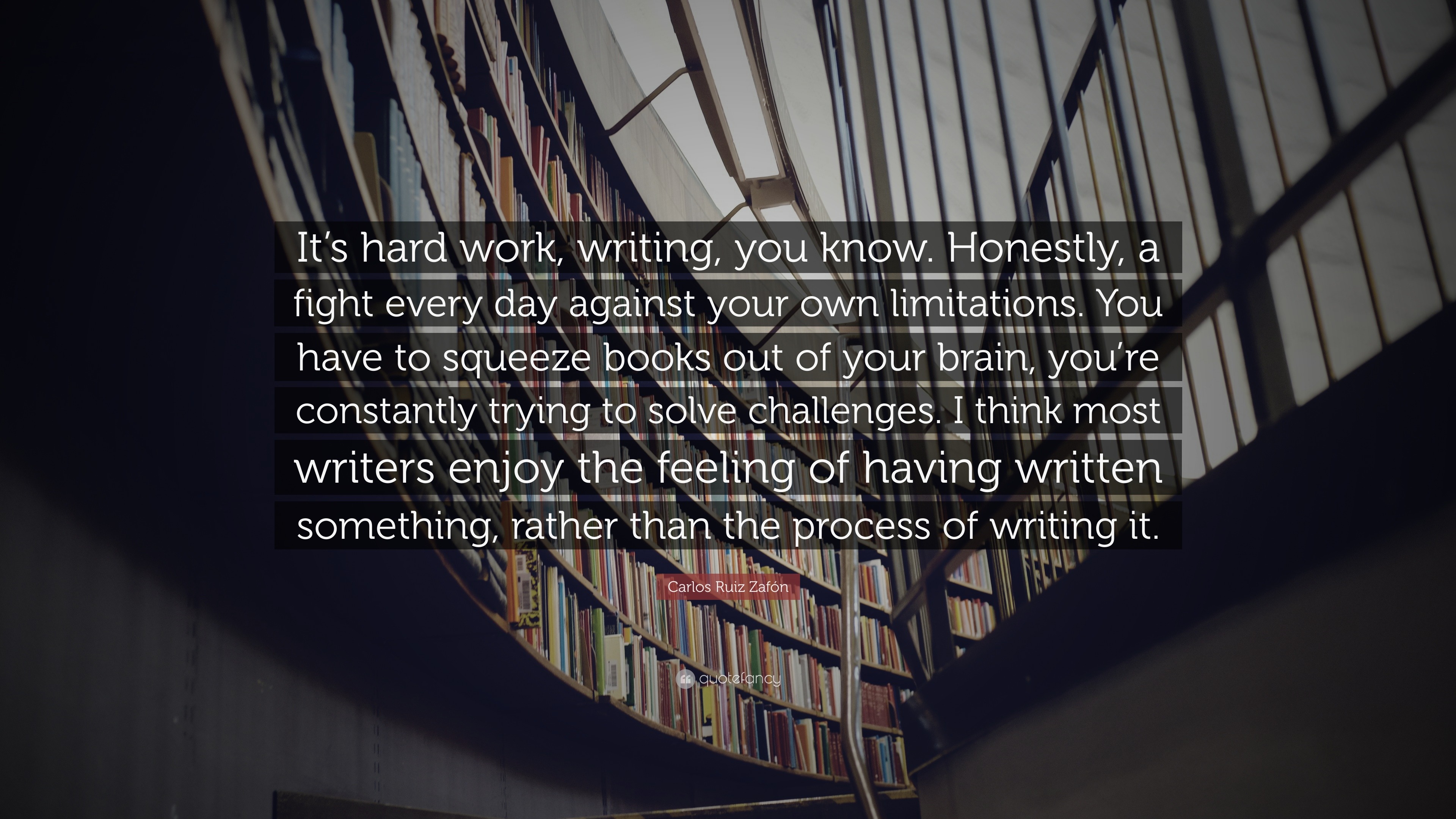 Carlos Ruiz Zafón Quote: “It’s hard work, writing, you know. Honestly ...