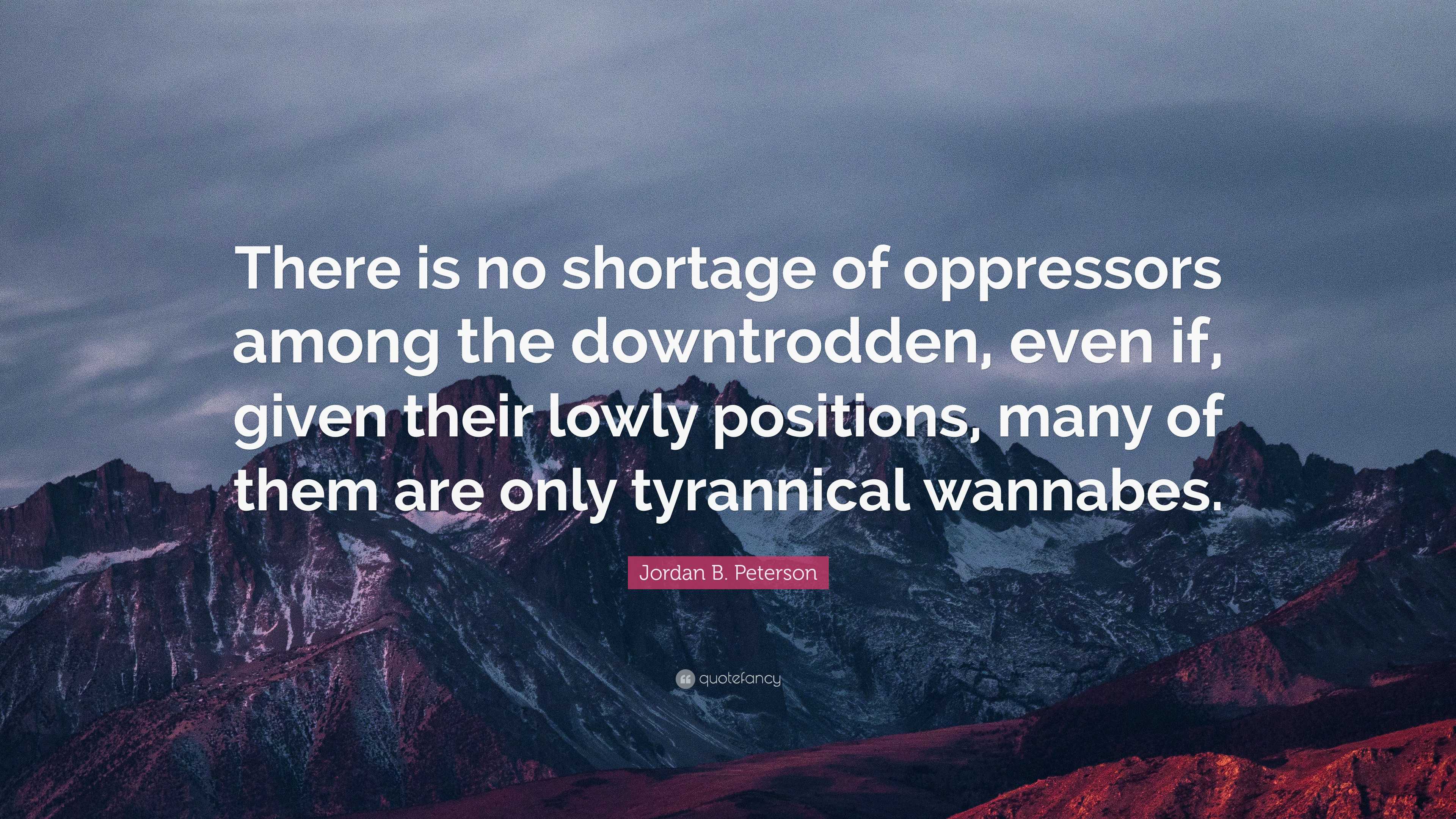 Jordan B. Peterson Quote: “There Is No Shortage Of Oppressors Among The ...