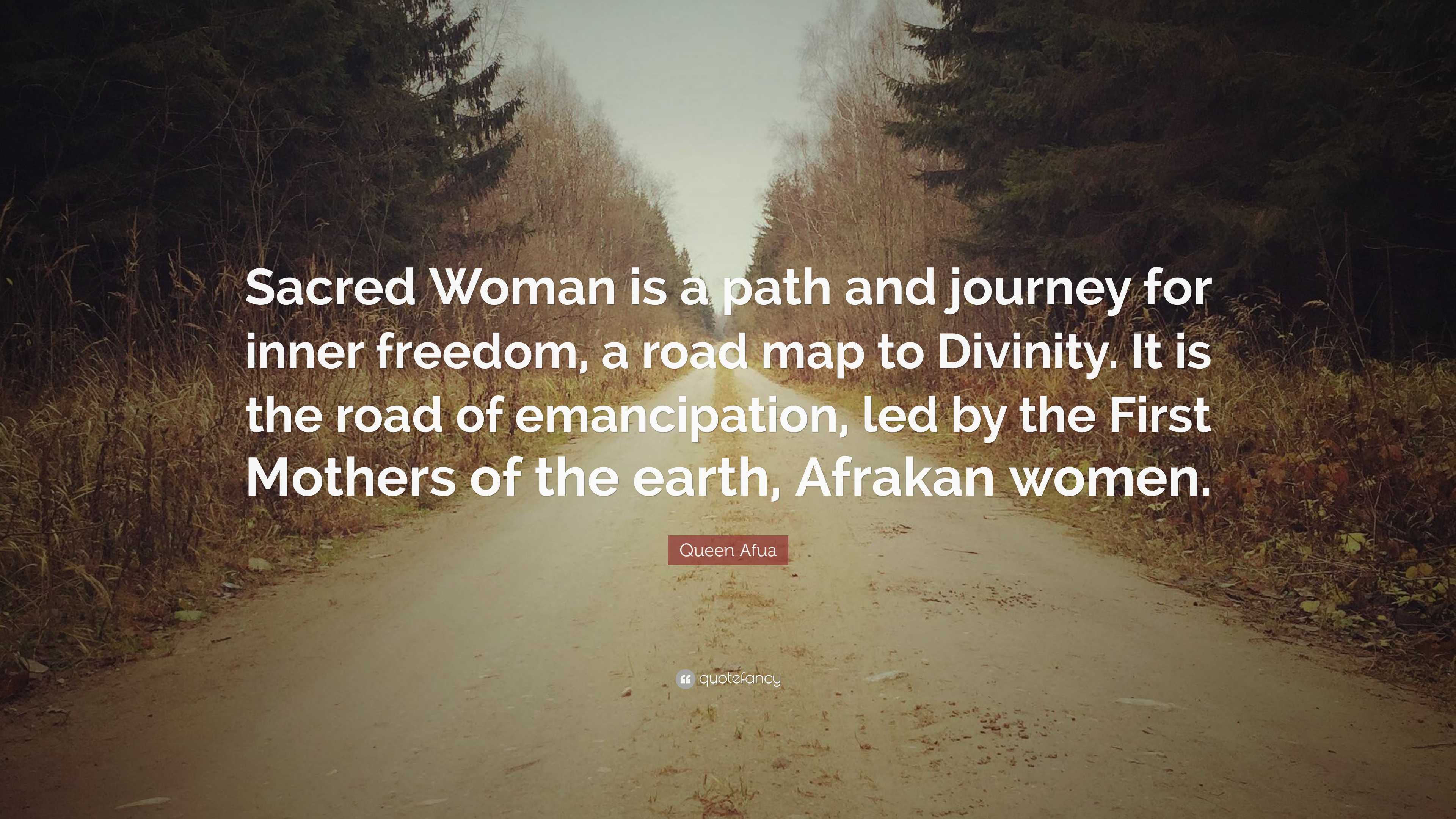 Queen Afua Quote: “Sacred Woman is a path and journey for inner freedom, a  road map to Divinity. It is the road of emancipation, led by the”