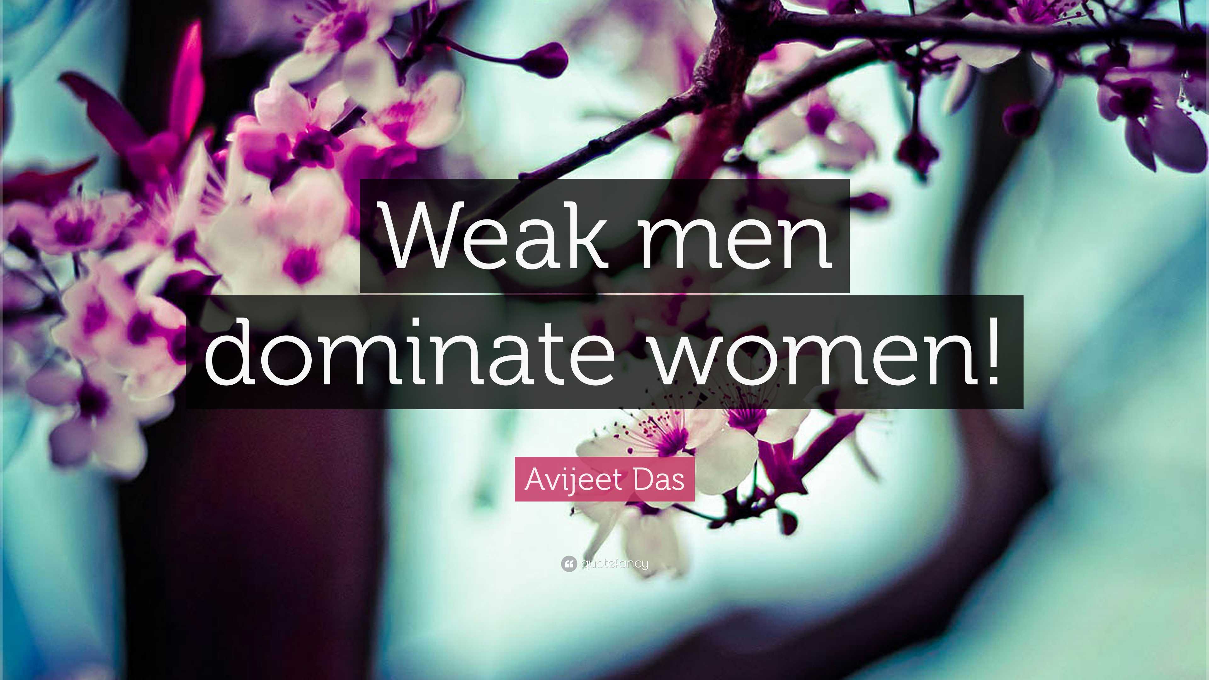 Avijeet Das Quote: “Weak men dominate women!”