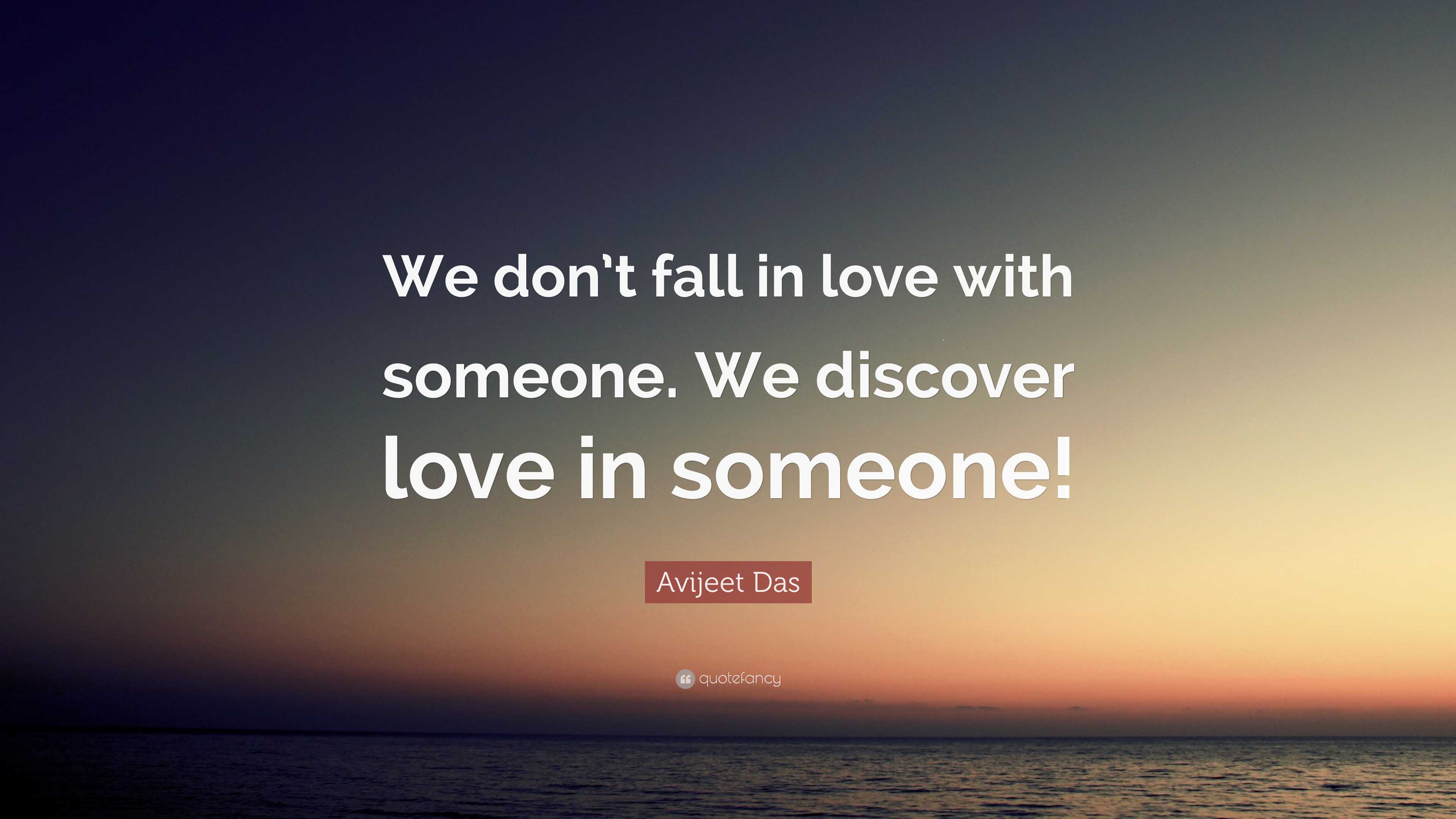 Avijeet Das Quote: “We don’t fall in love with someone. We discover ...