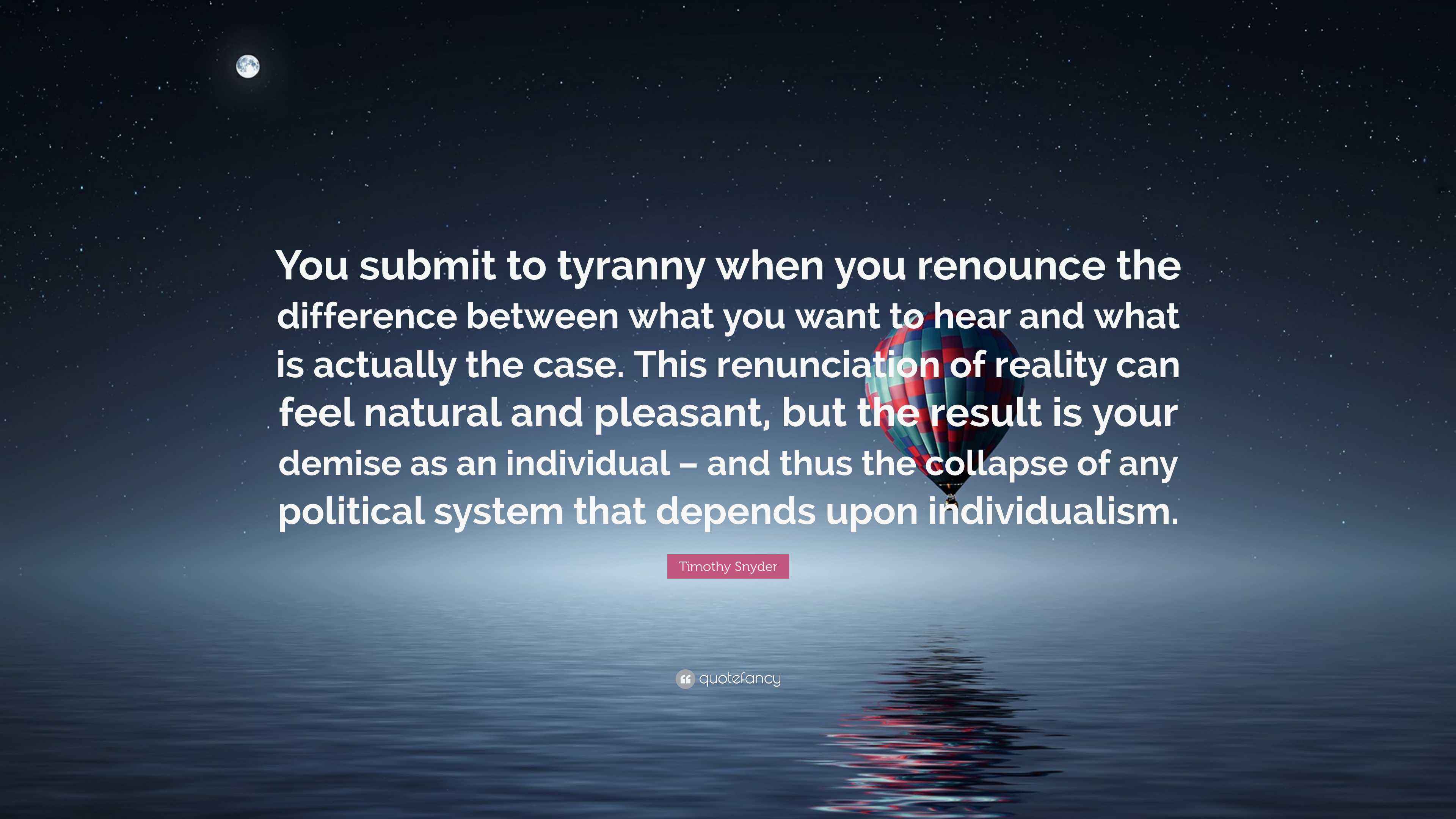 Timothy Snyder Quote: “You submit to tyranny when you renounce the