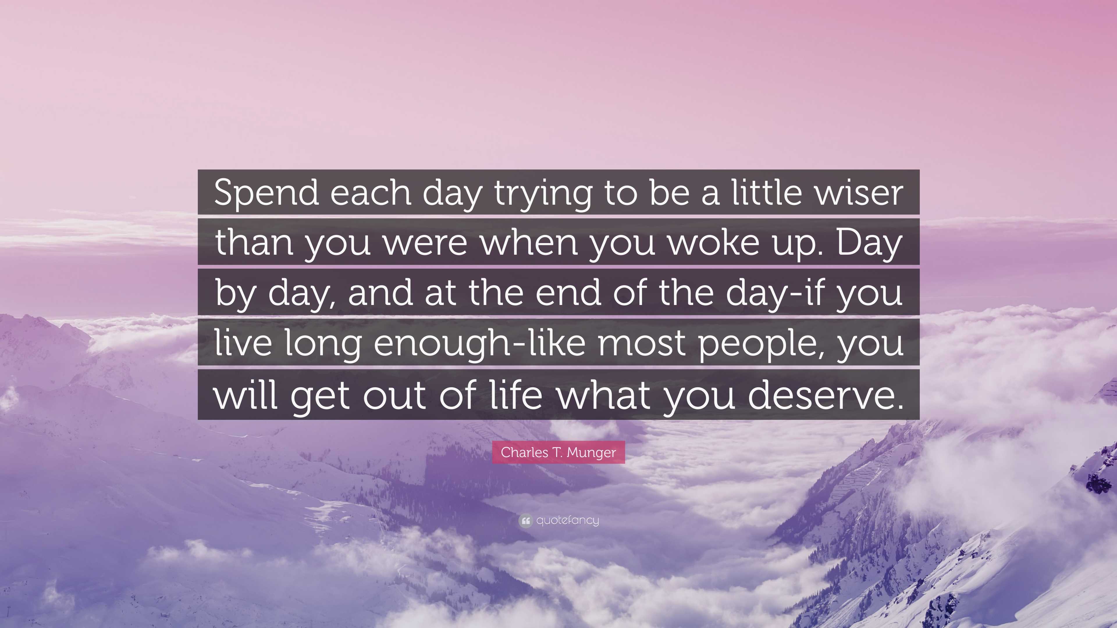 Charles T. Munger Quote: “Spend each day trying to be a little wiser ...