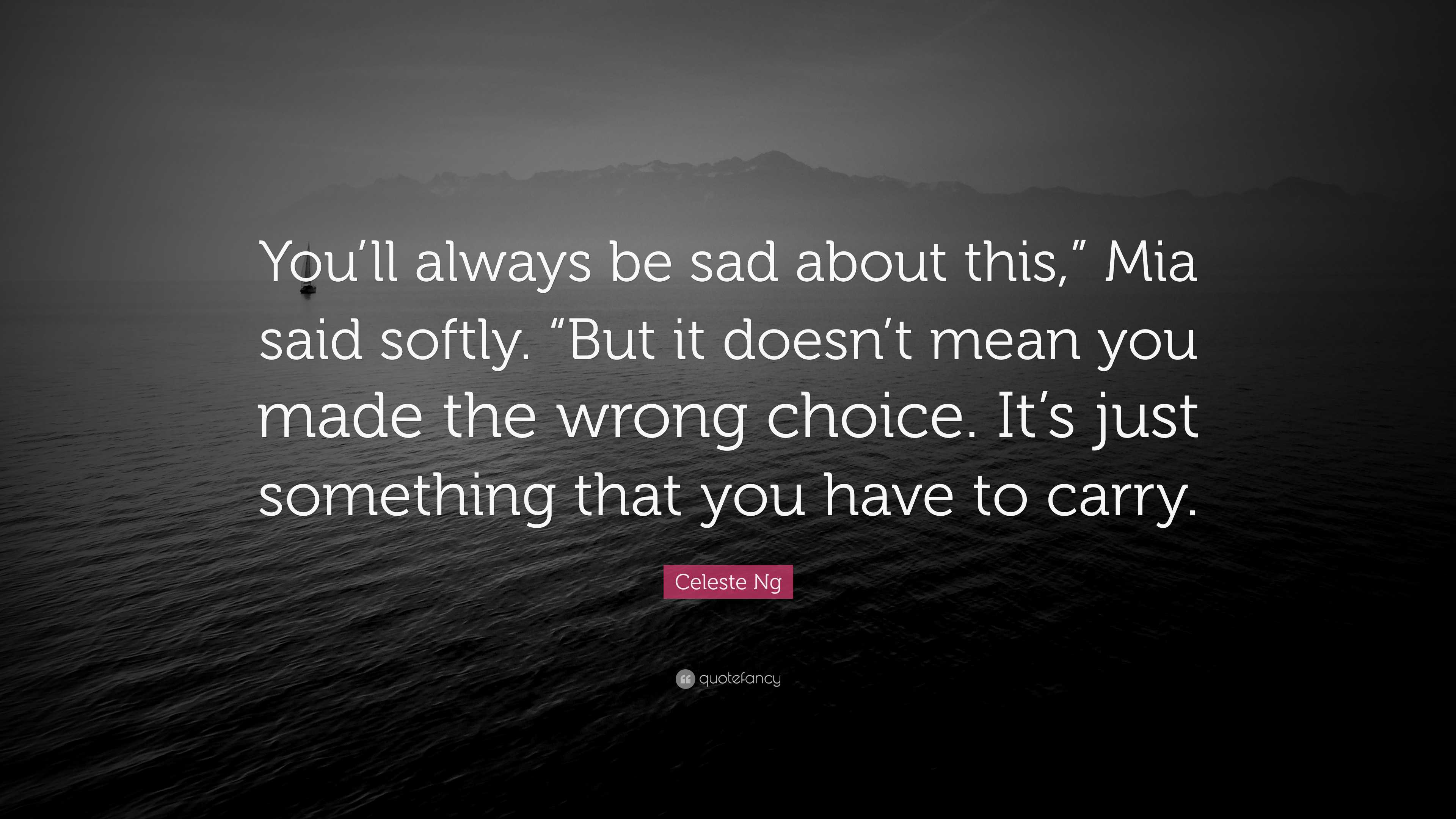 Celeste Ng Quote: “You’ll Always Be Sad About This,” Mia Said Softly ...