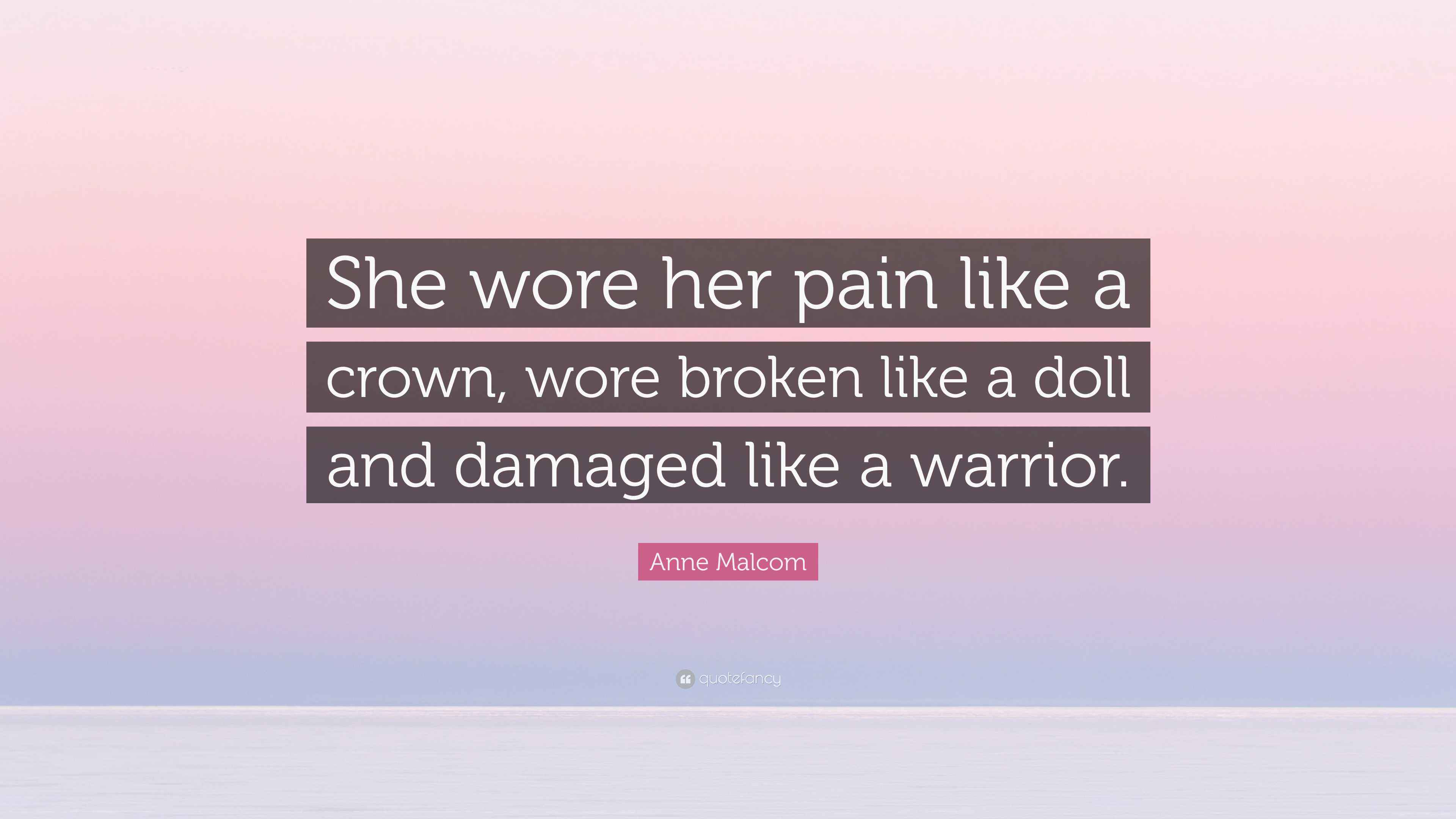 Anne Quote “She wore her pain like a crown, wore broken like a