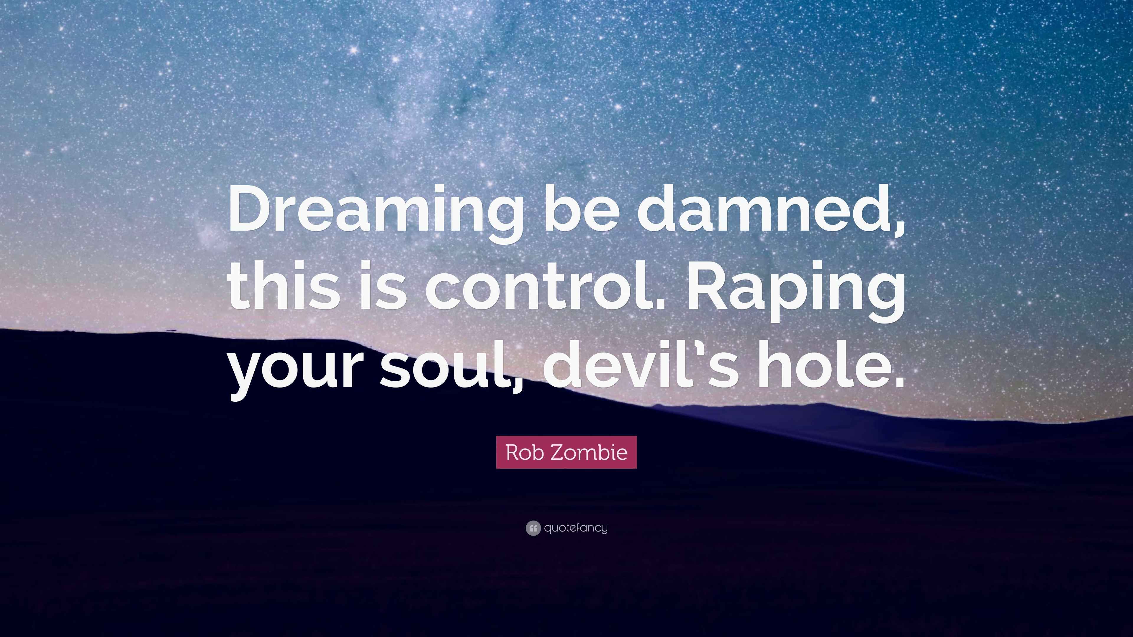 Rob Zombie Quote “Dreaming be damned, this is control. Raping your