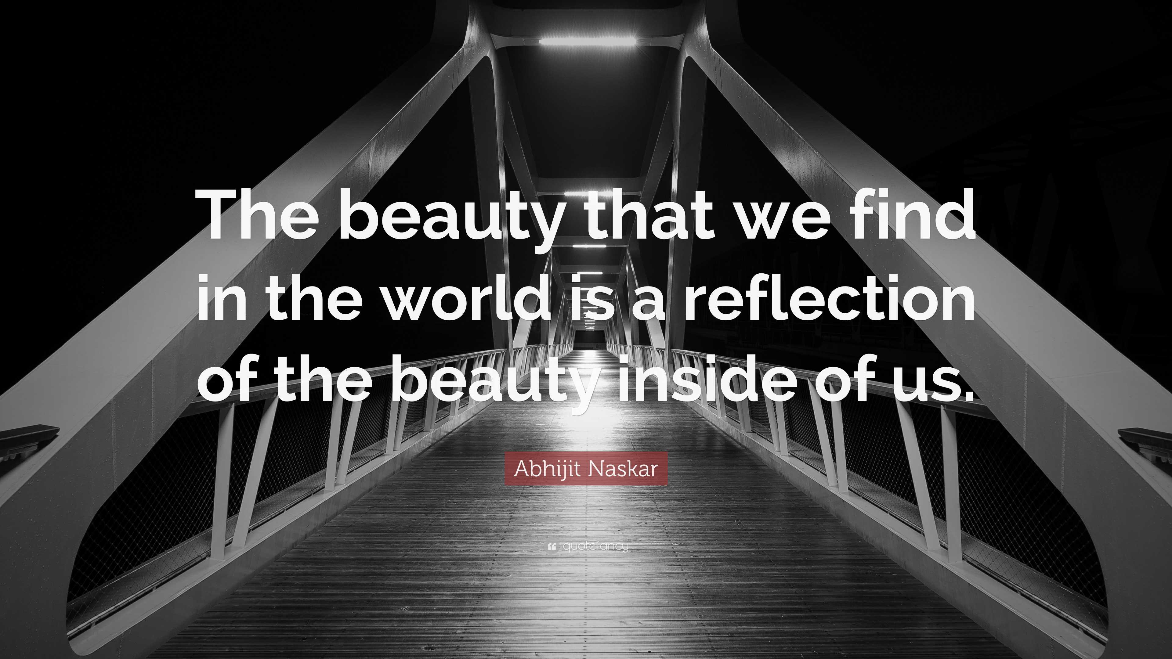 Abhijit Naskar Quote “the Beauty That We Find In The World Is A