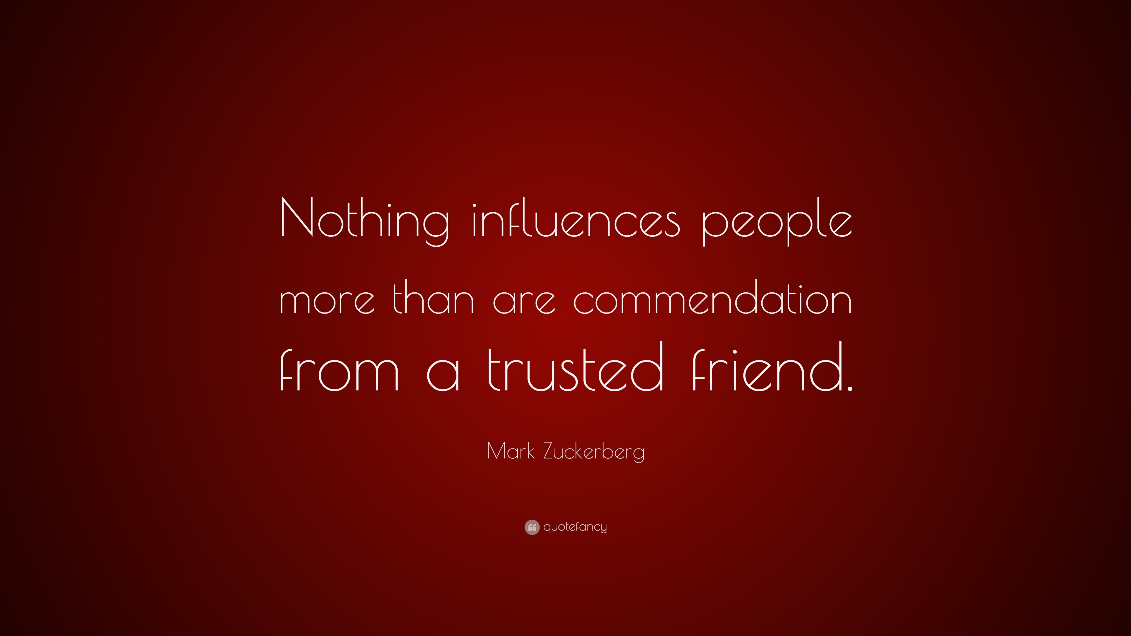 Mark Zuckerberg Quote: “Nothing influences people more than are ...