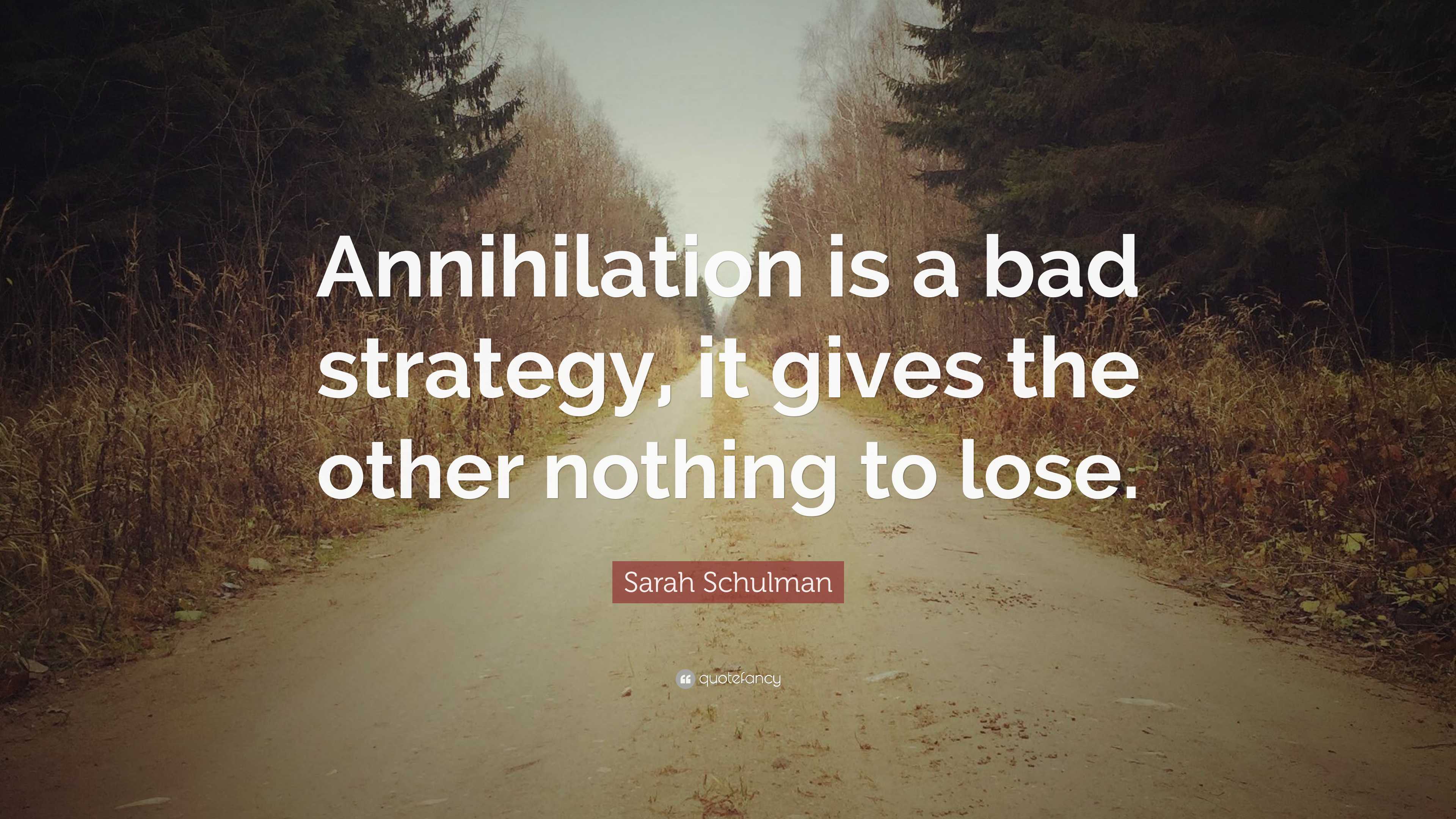 Sarah Schulman Quote: “Annihilation Is A Bad Strategy, It Gives The ...