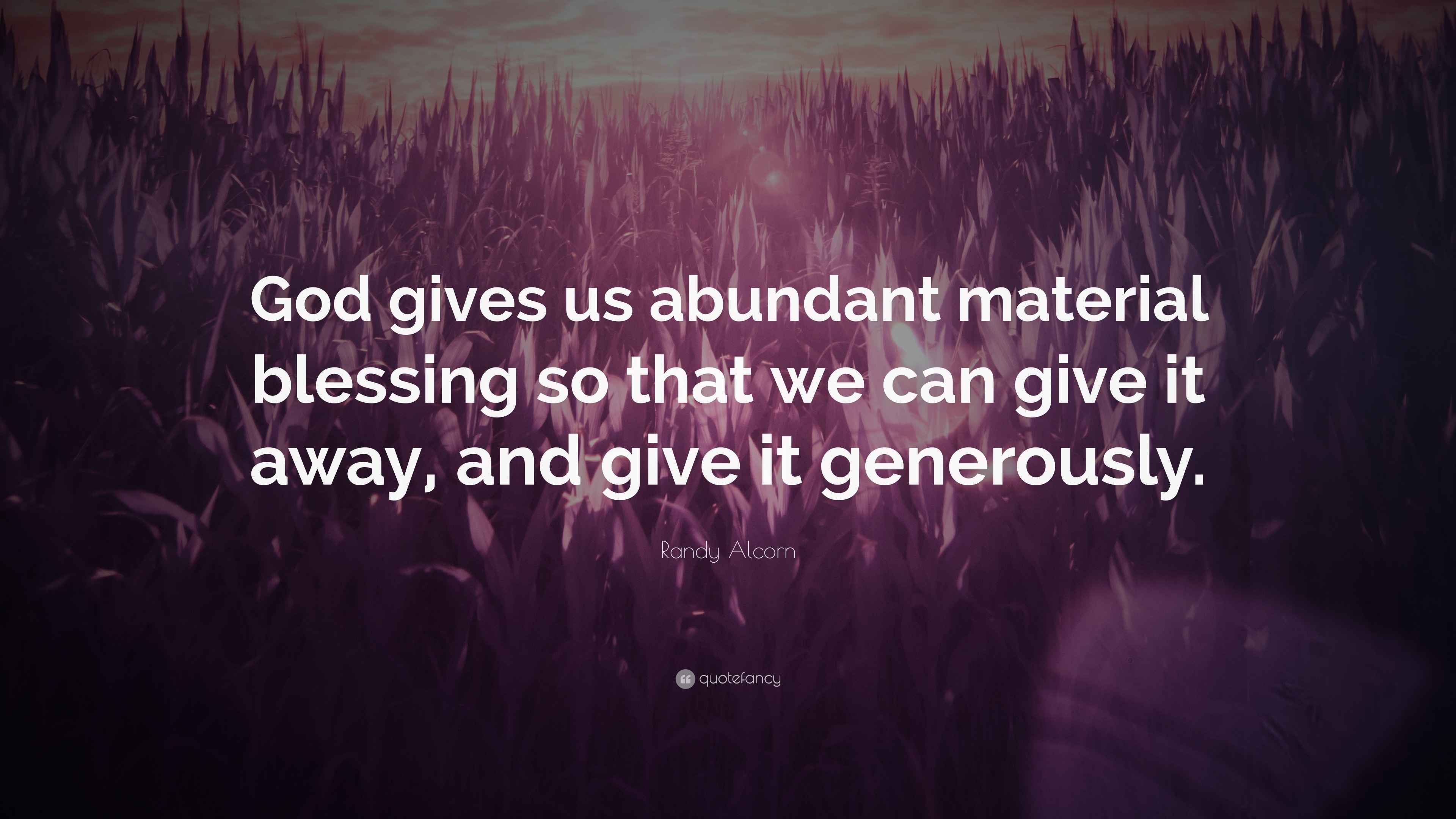 Randy Alcorn Quote “God gives us abundant material blessing so that we