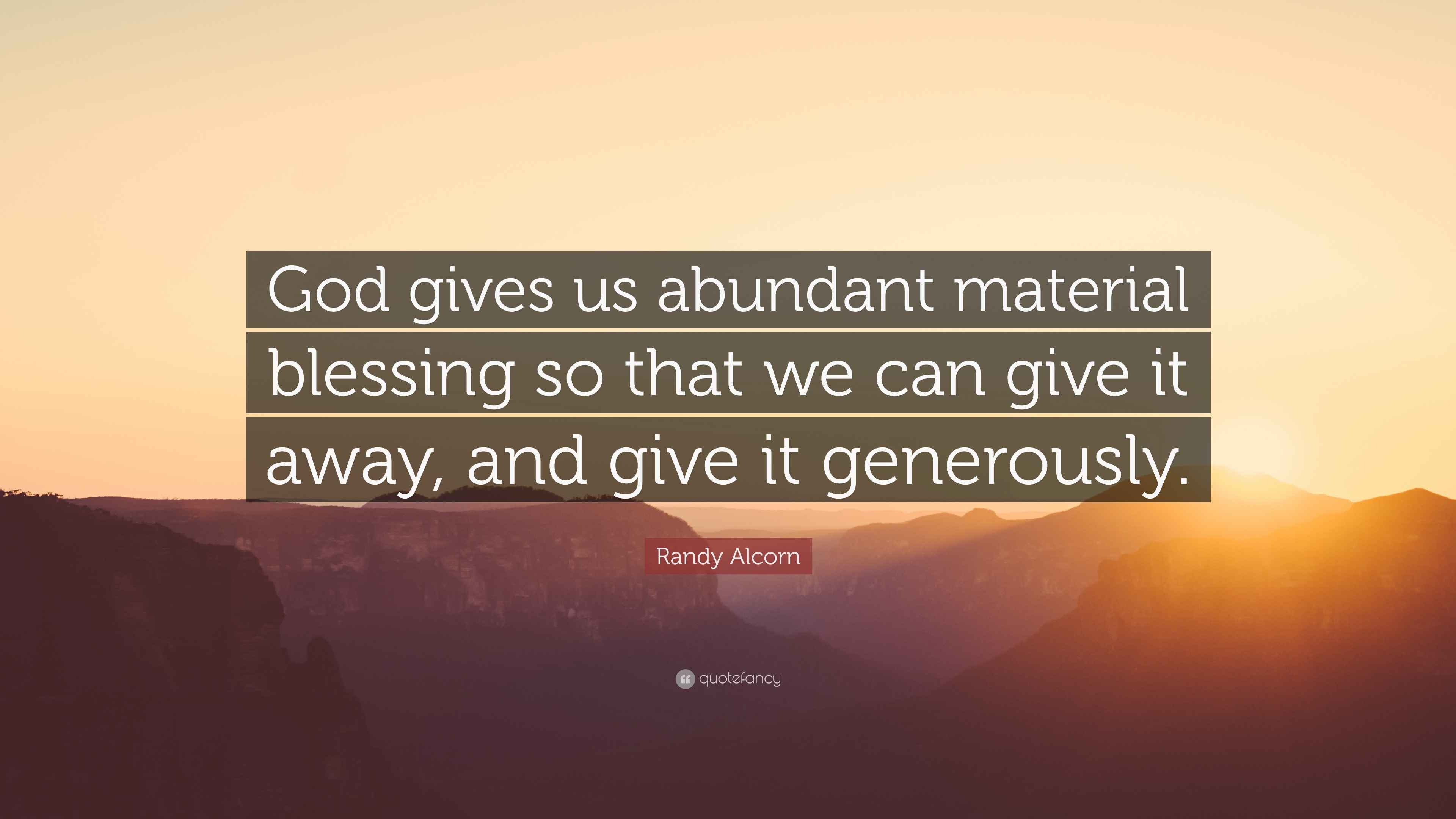 Randy Alcorn Quote “God gives us abundant material blessing so that we