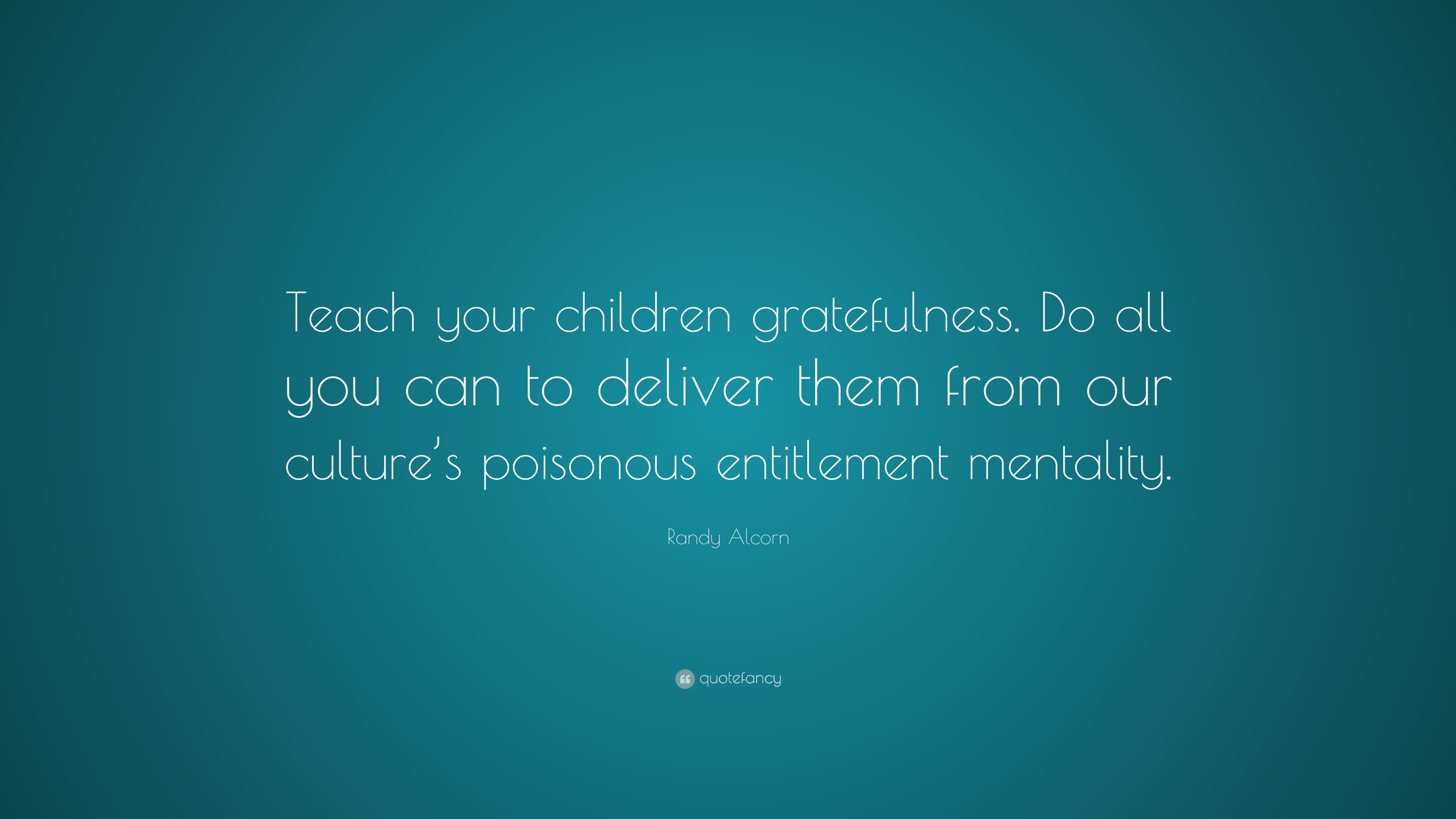 Randy Alcorn Quote Teach Your Children Gratefulness Do All You