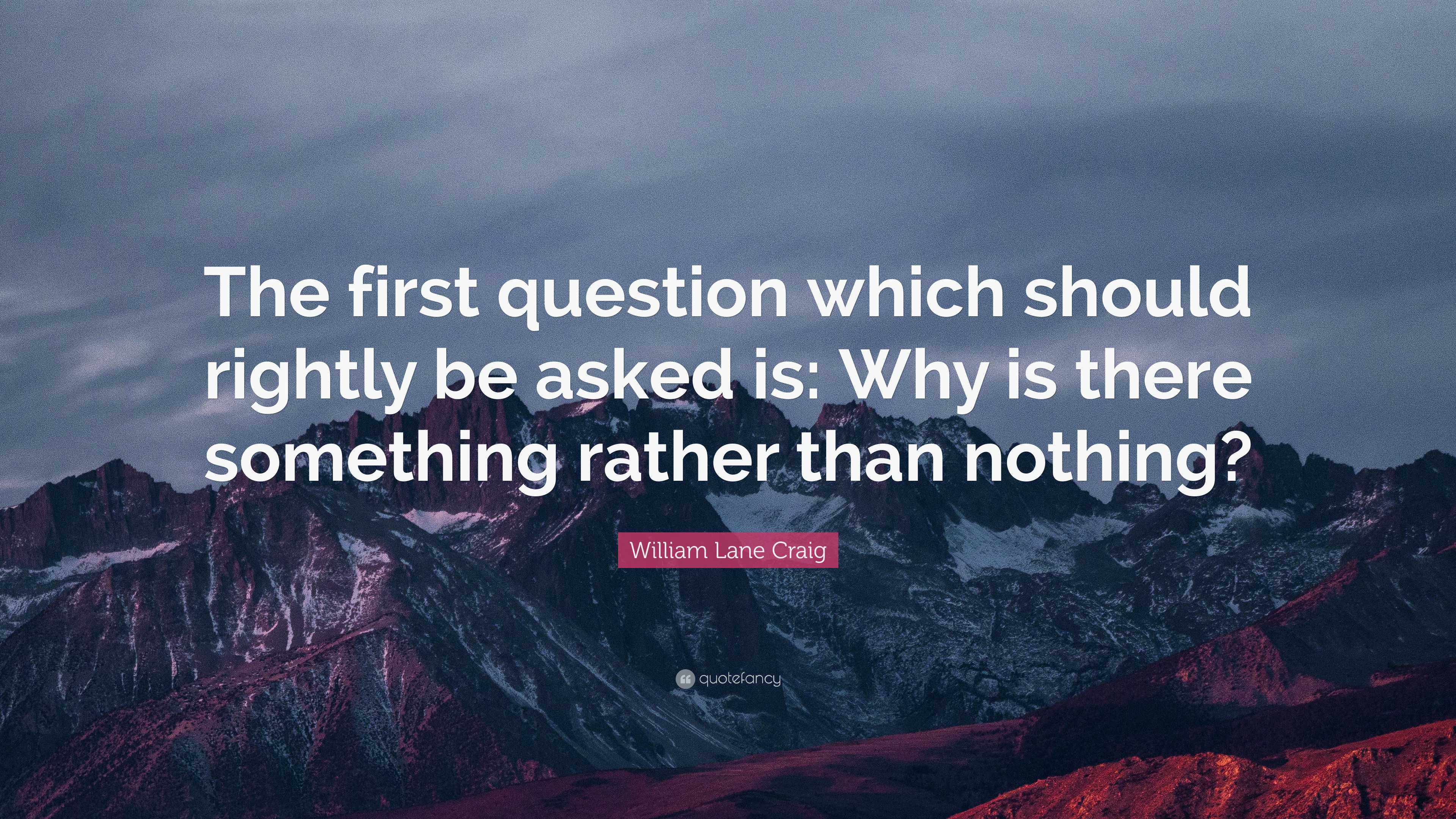 William Lane Craig Quote: “the First Question Which Should Rightly Be 