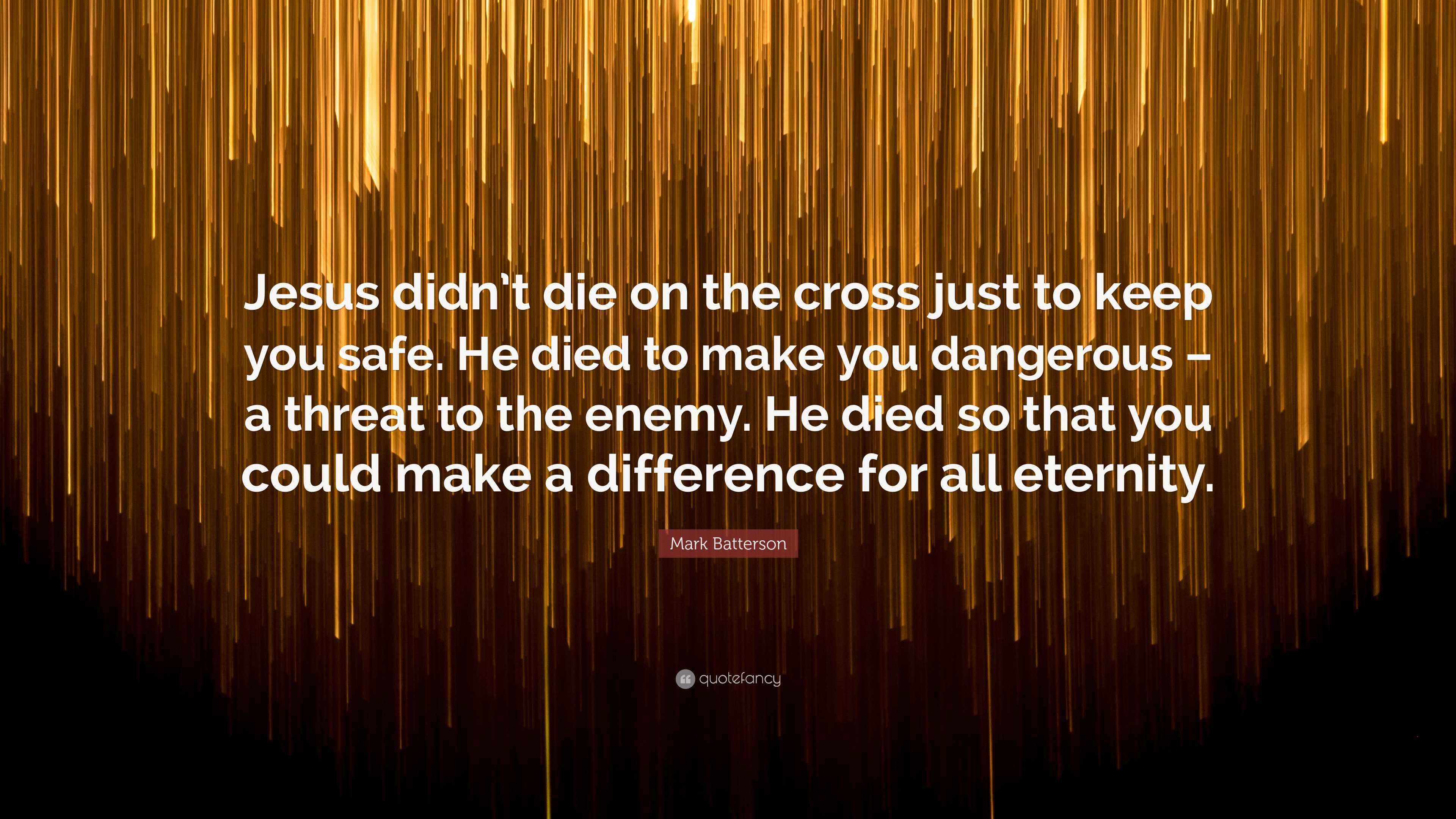 Mark Batterson Quote: “Jesus didn’t die on the cross just to keep you ...