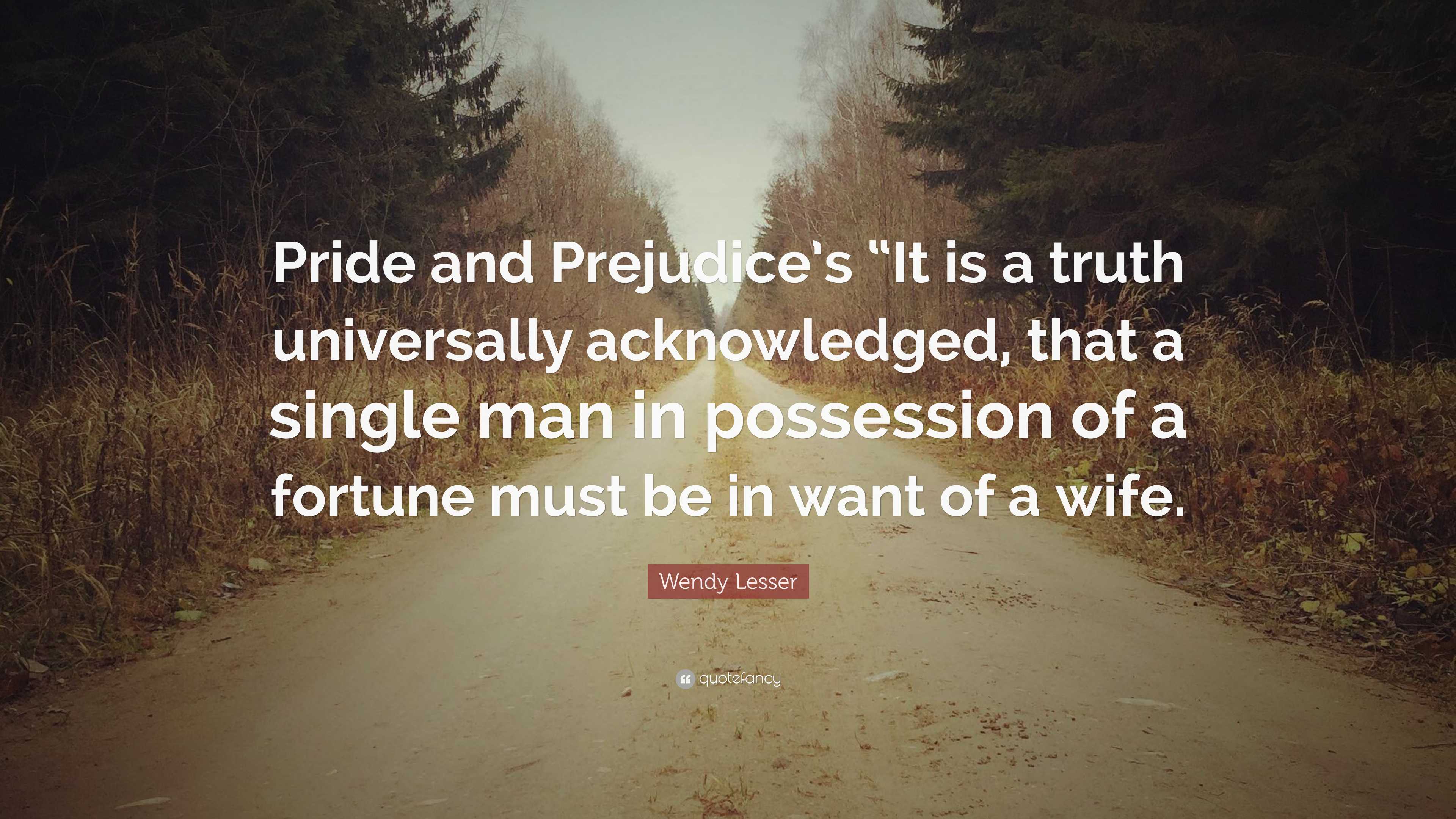 Wendy Lesser Quote: “Pride and Prejudice’s “It is a truth universally ...