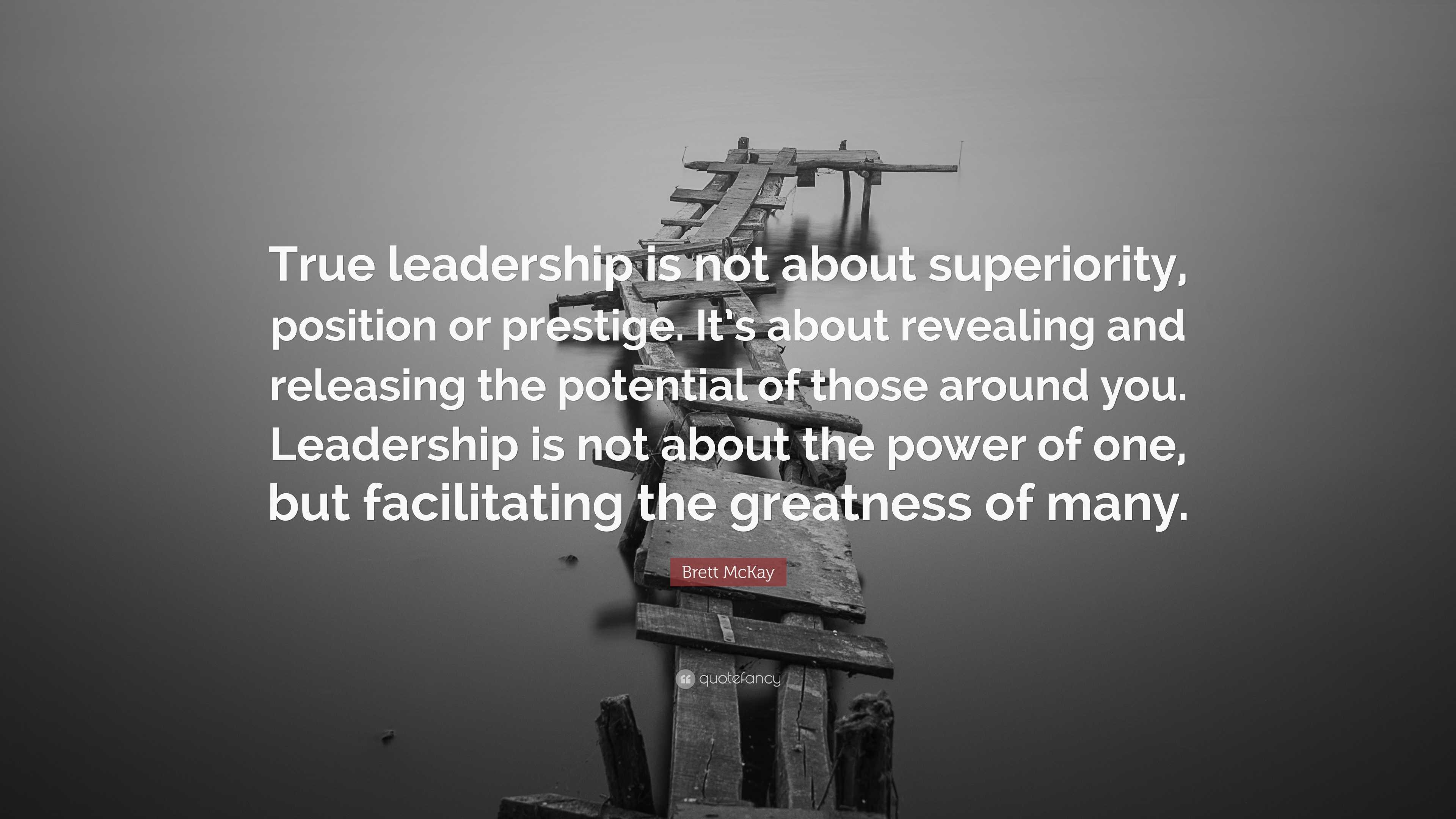 Brett McKay Quote: “True leadership is not about superiority, position ...