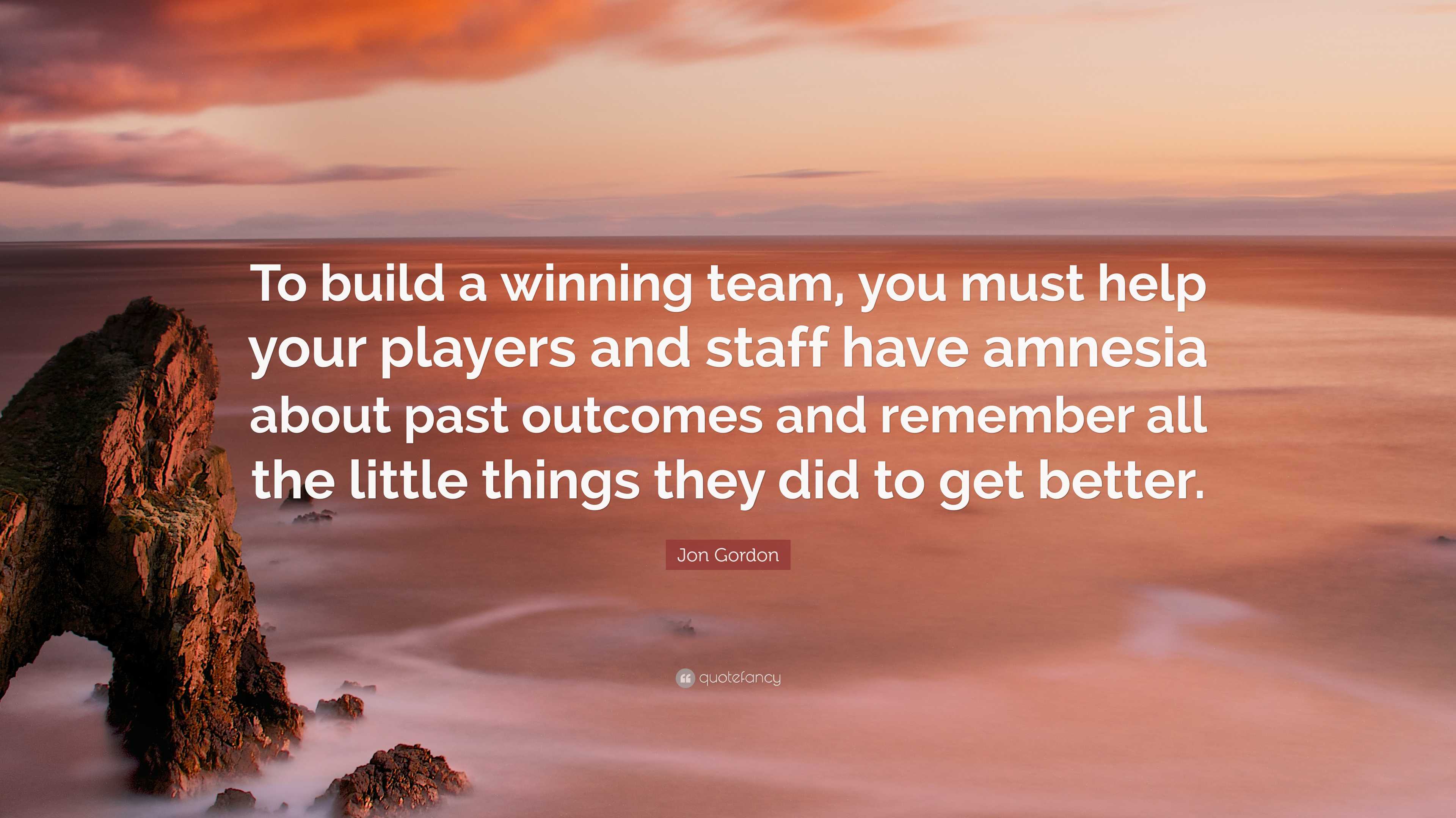 Jon Gordon Quote: “To build a winning team, you must help your players ...