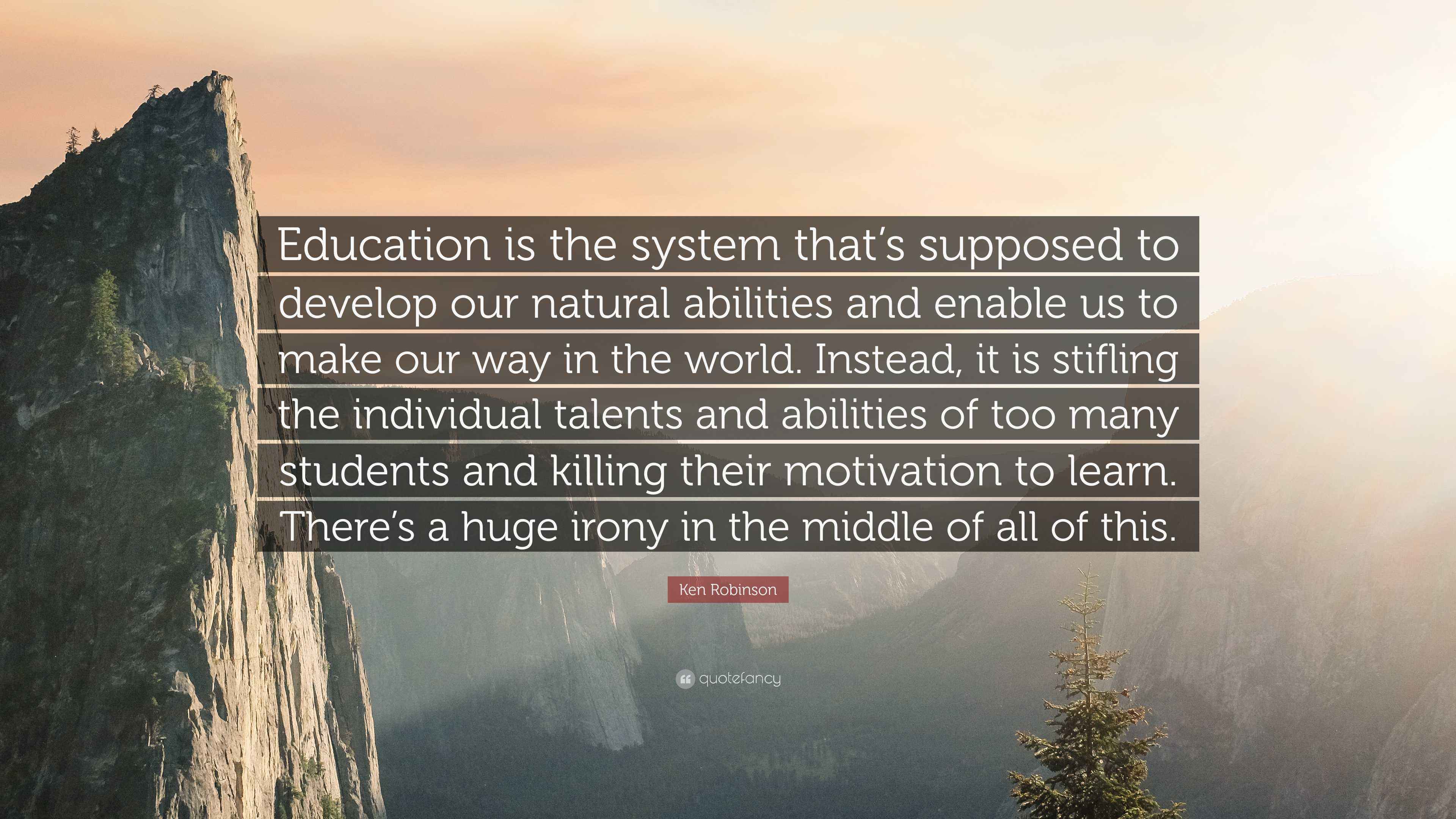 Ken Robinson Quote: “Education is the system that’s supposed to develop ...