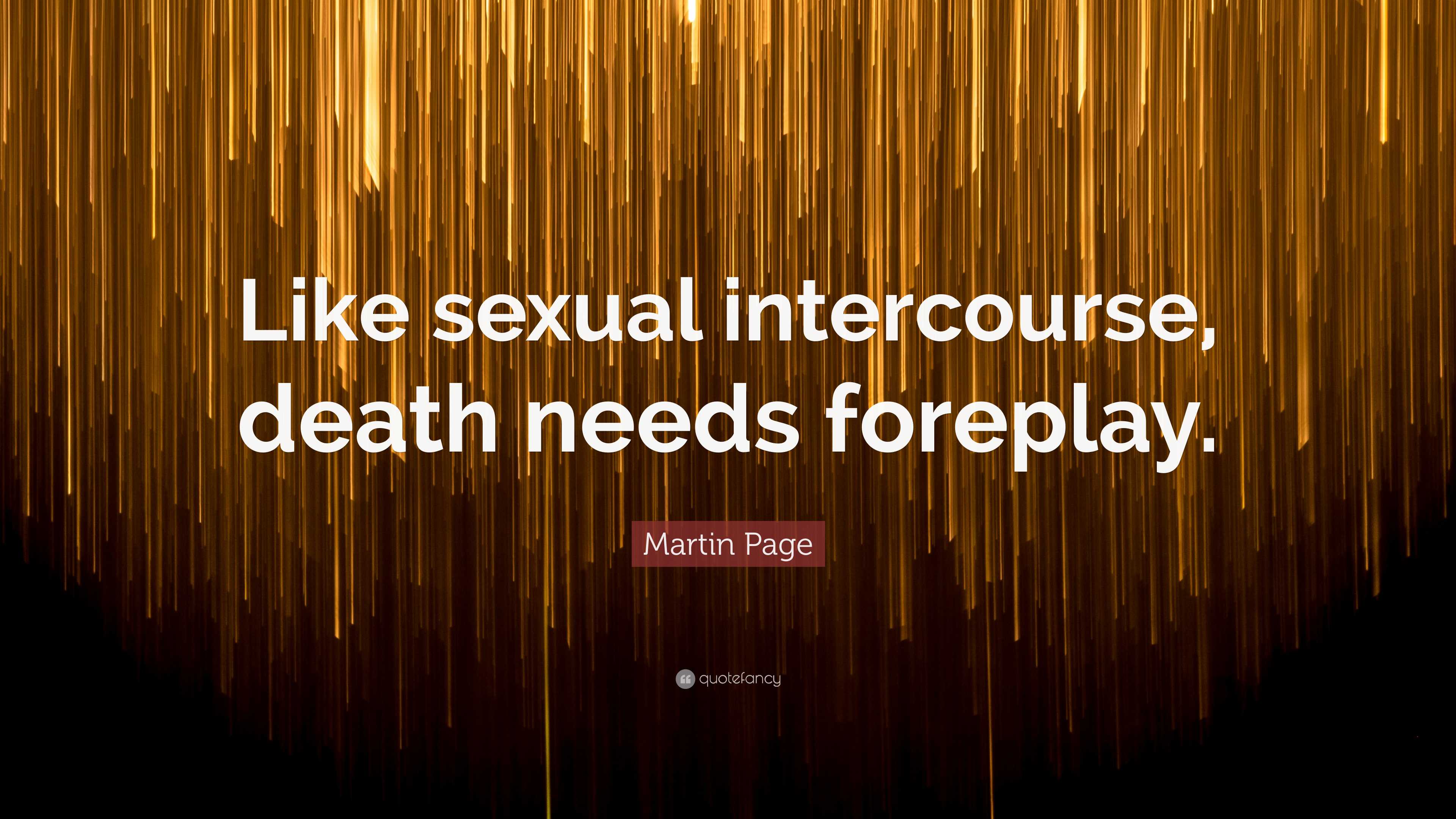 Martin Page Quote: “Like sexual intercourse, death needs foreplay.”