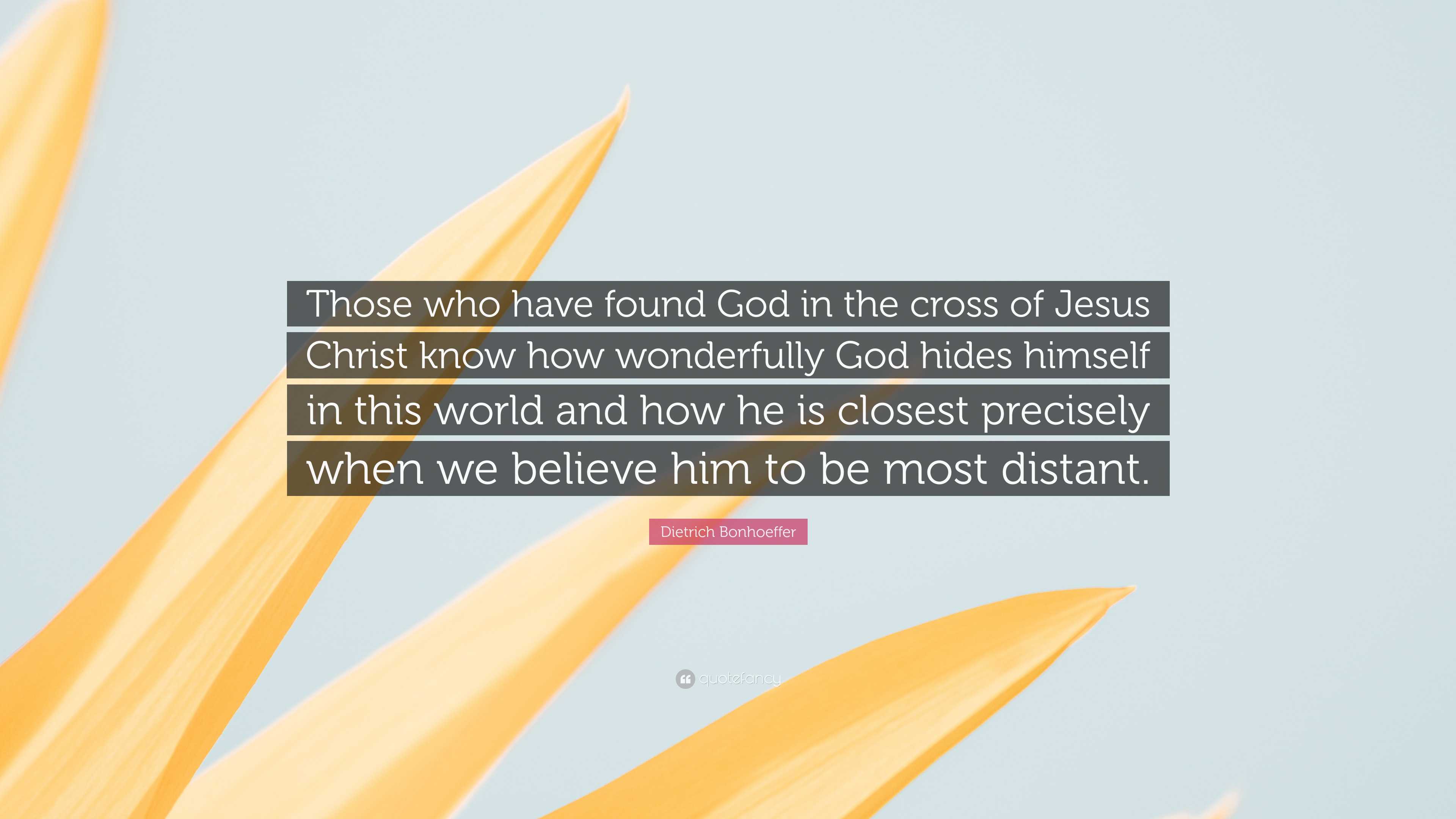 Dietrich Bonhoeffer Quote: “Those who have found God in the cross of ...