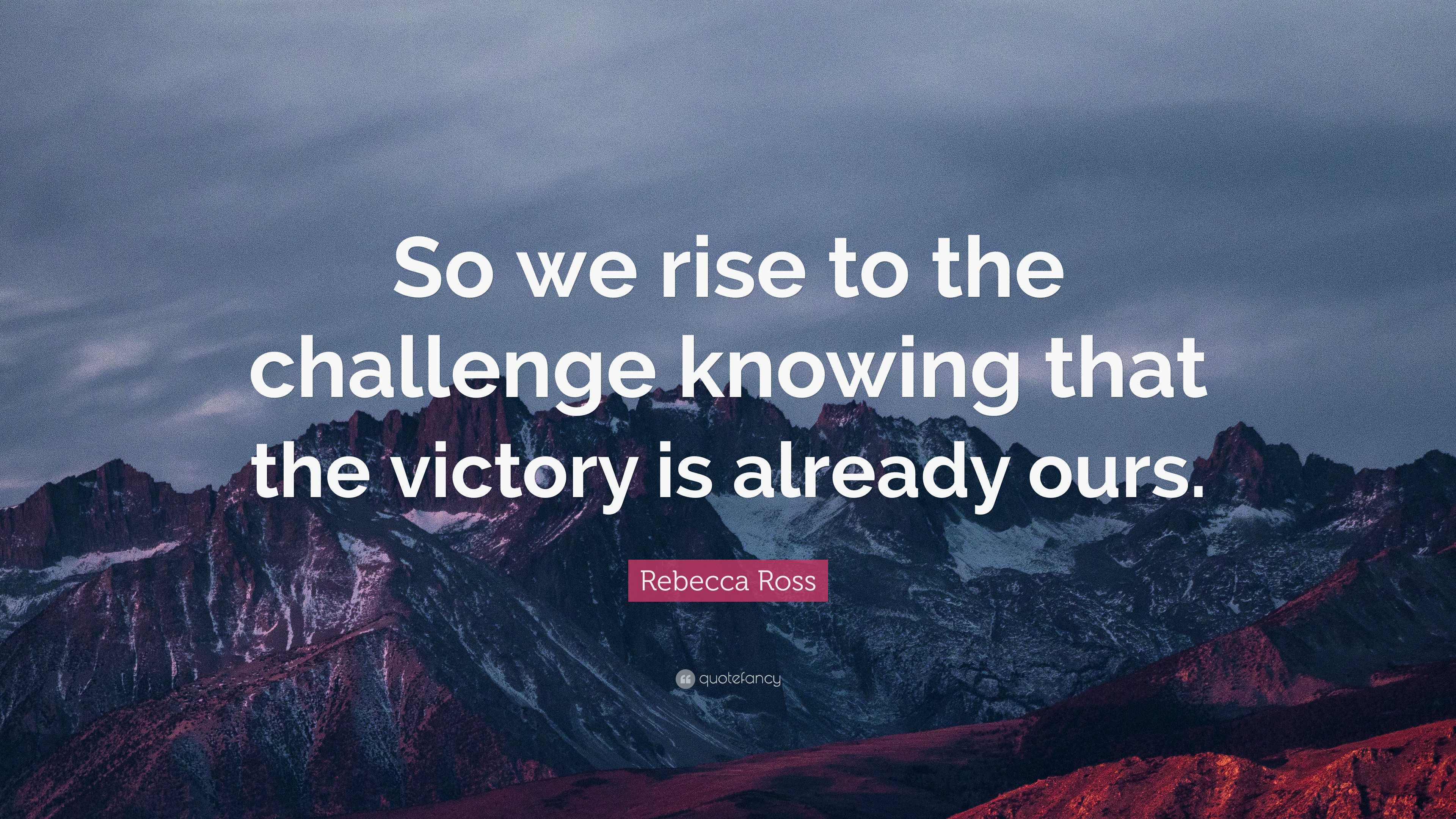 Quotes Challenges Rising Rebecca Ross Quote: “So we rise to the challenge knowing that the ...