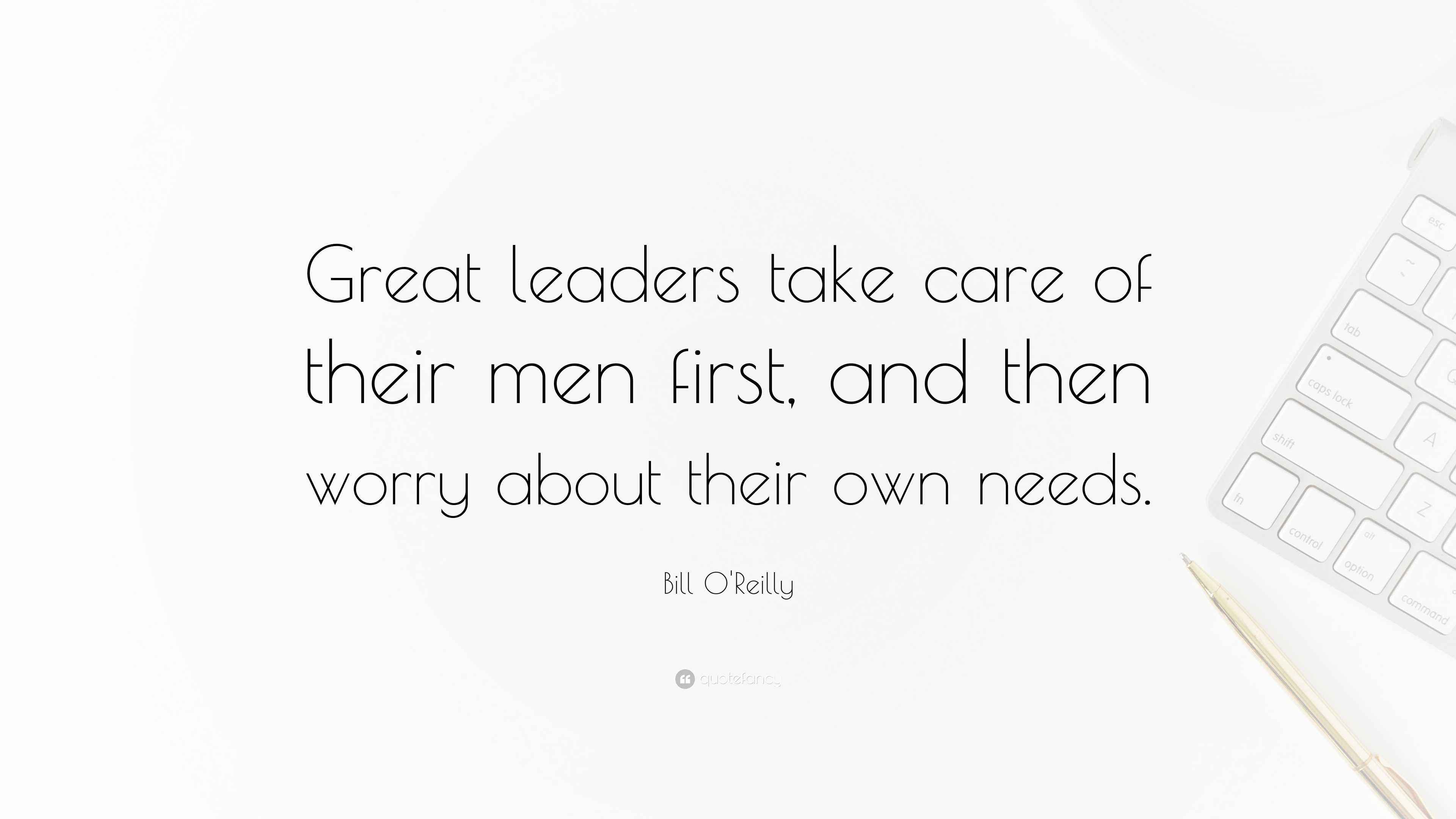 Bill O'Reilly Quote: “Great leaders take care of their men first, and then  worry about, image size:3840x2160
