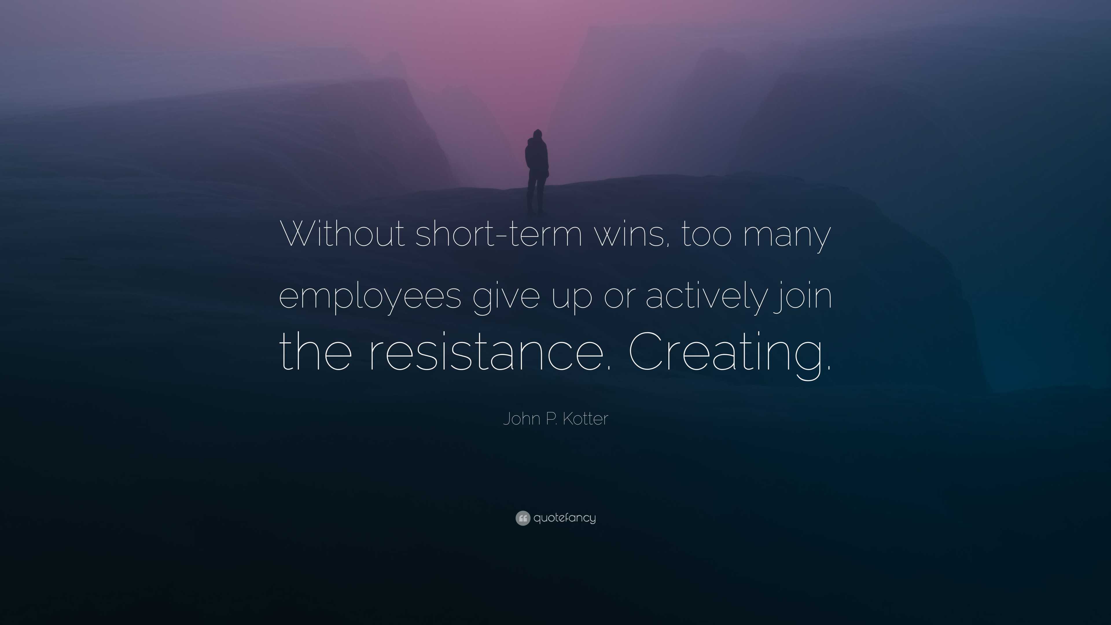 John P. Kotter Quote: “without Short-term Wins, Too Many Employees Give 