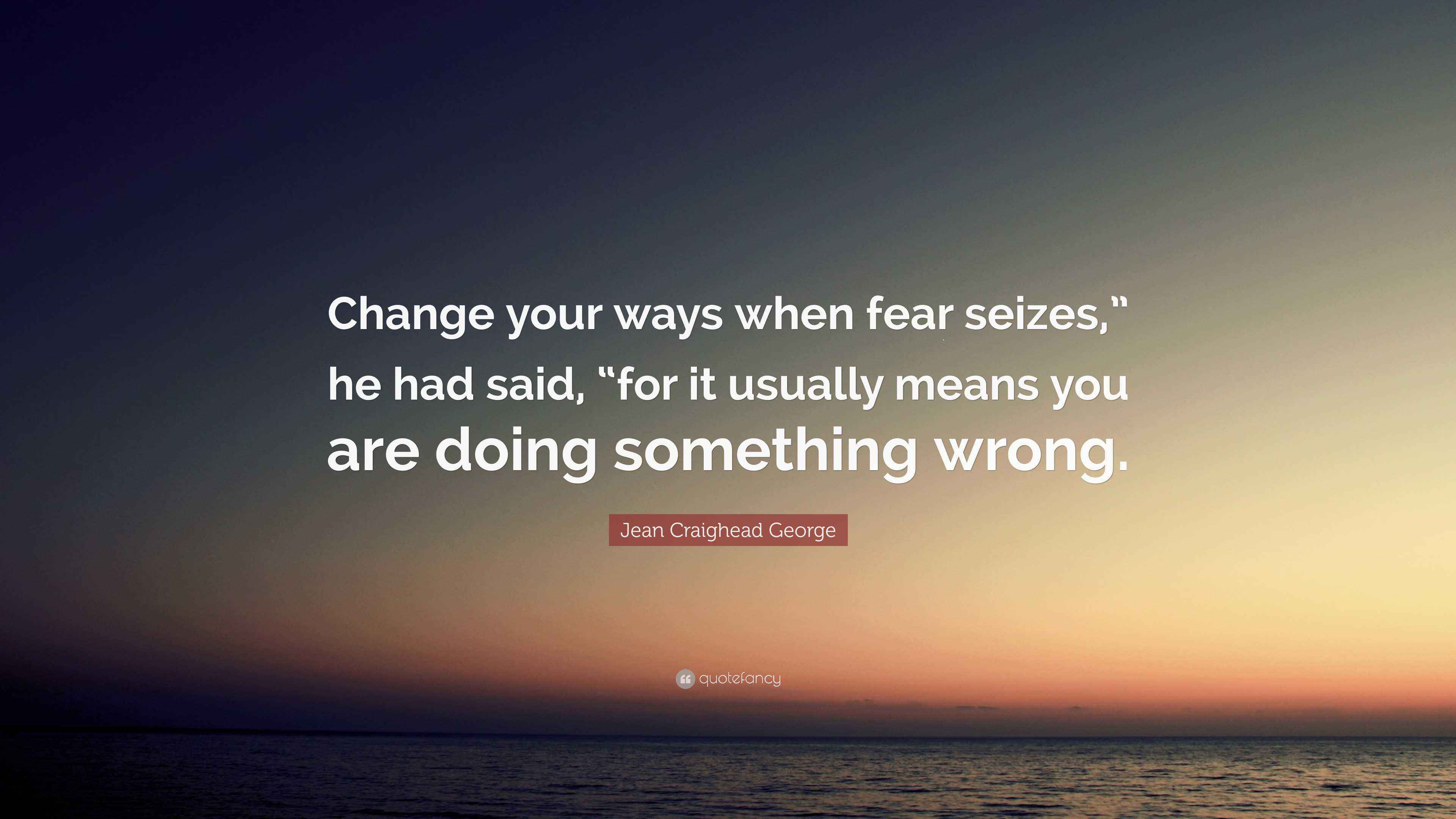 Curated visual reference: Visual Reference: Jean Craighead George Quote Change Your Ways When Fear Seizes