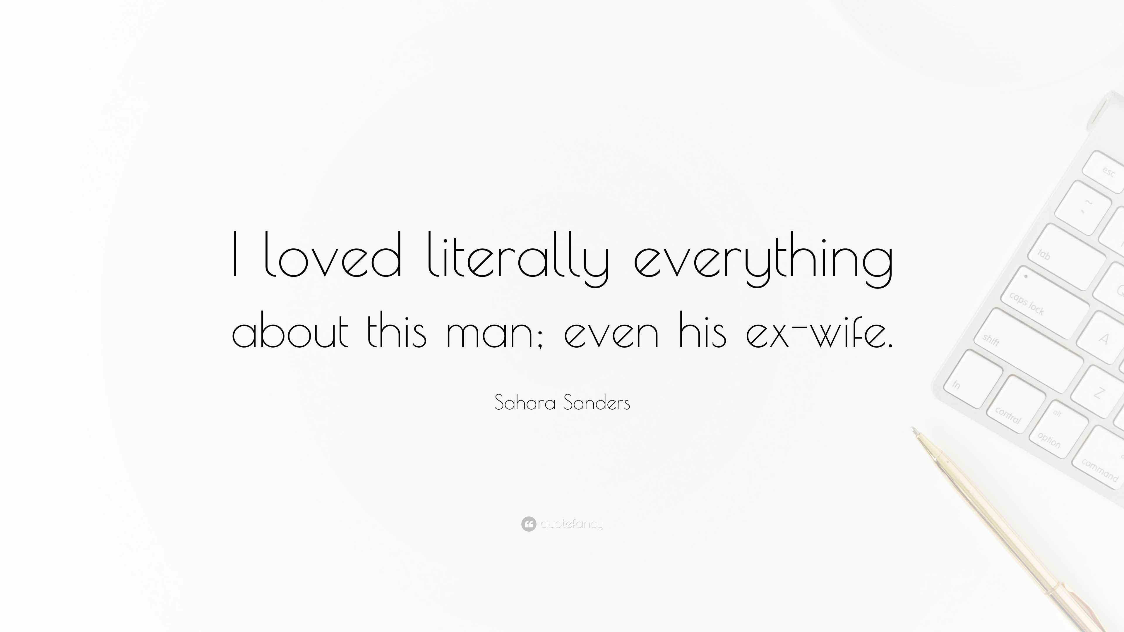Sahara Sanders Quote: “I loved literally everything about this man; even  his ex-wife.”, image size:3840x2160