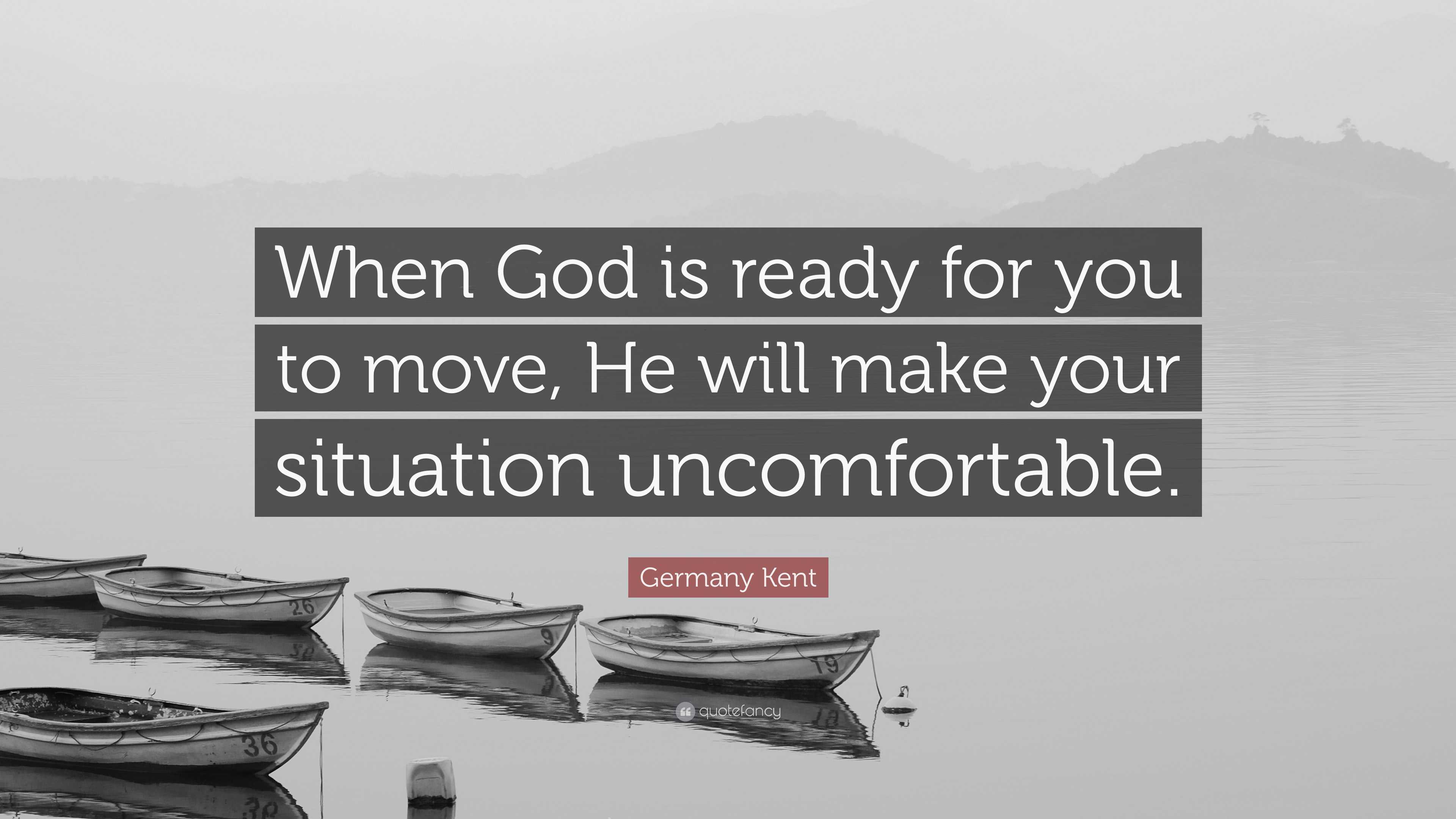 Germany Kent Quote “When God is ready for you to move, He will make