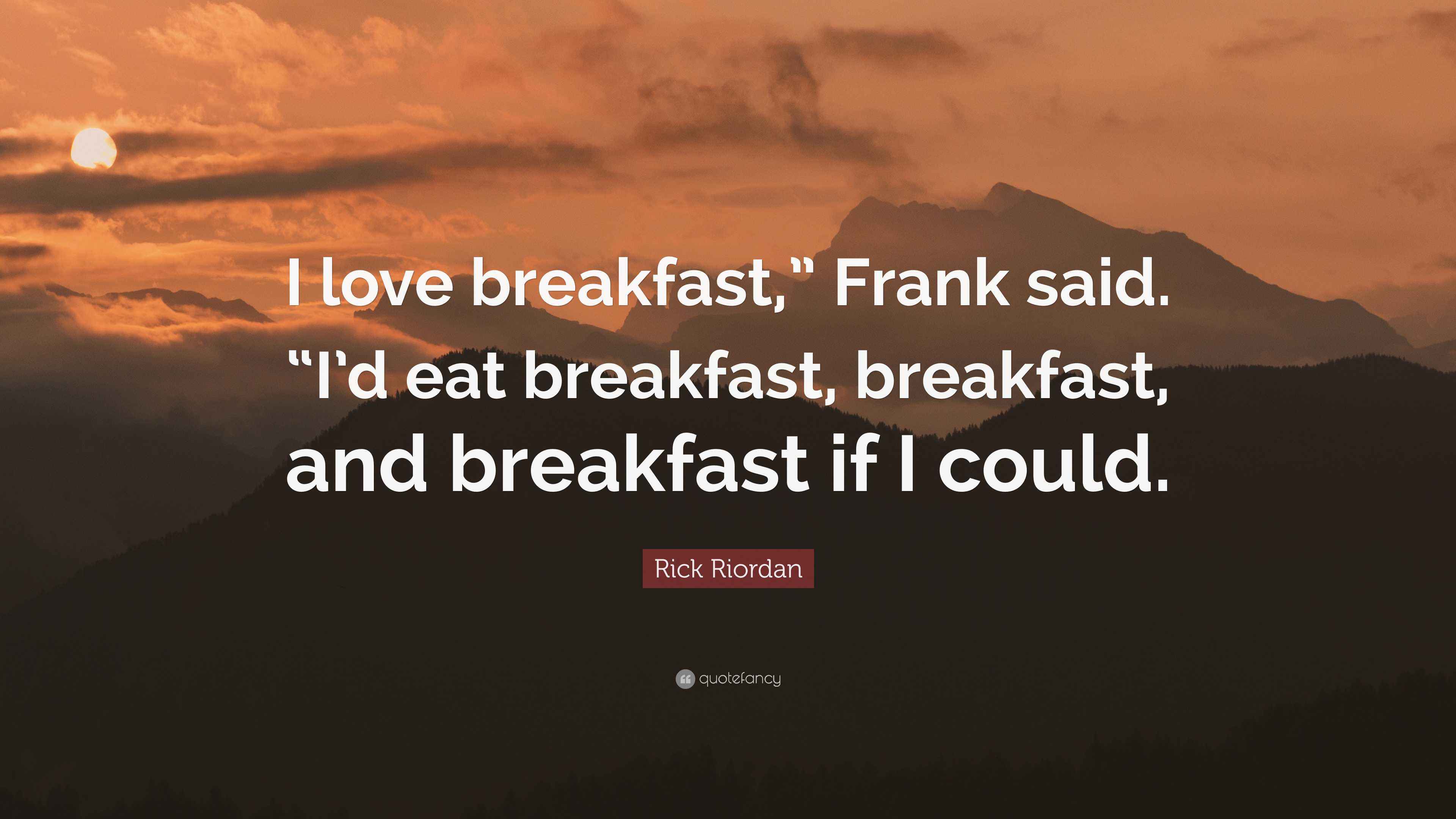 Rick Riordan Quote: “I love breakfast,” Frank said. “I'd eat breakfast,  breakfast, and breakfast if, image size:3840x2160