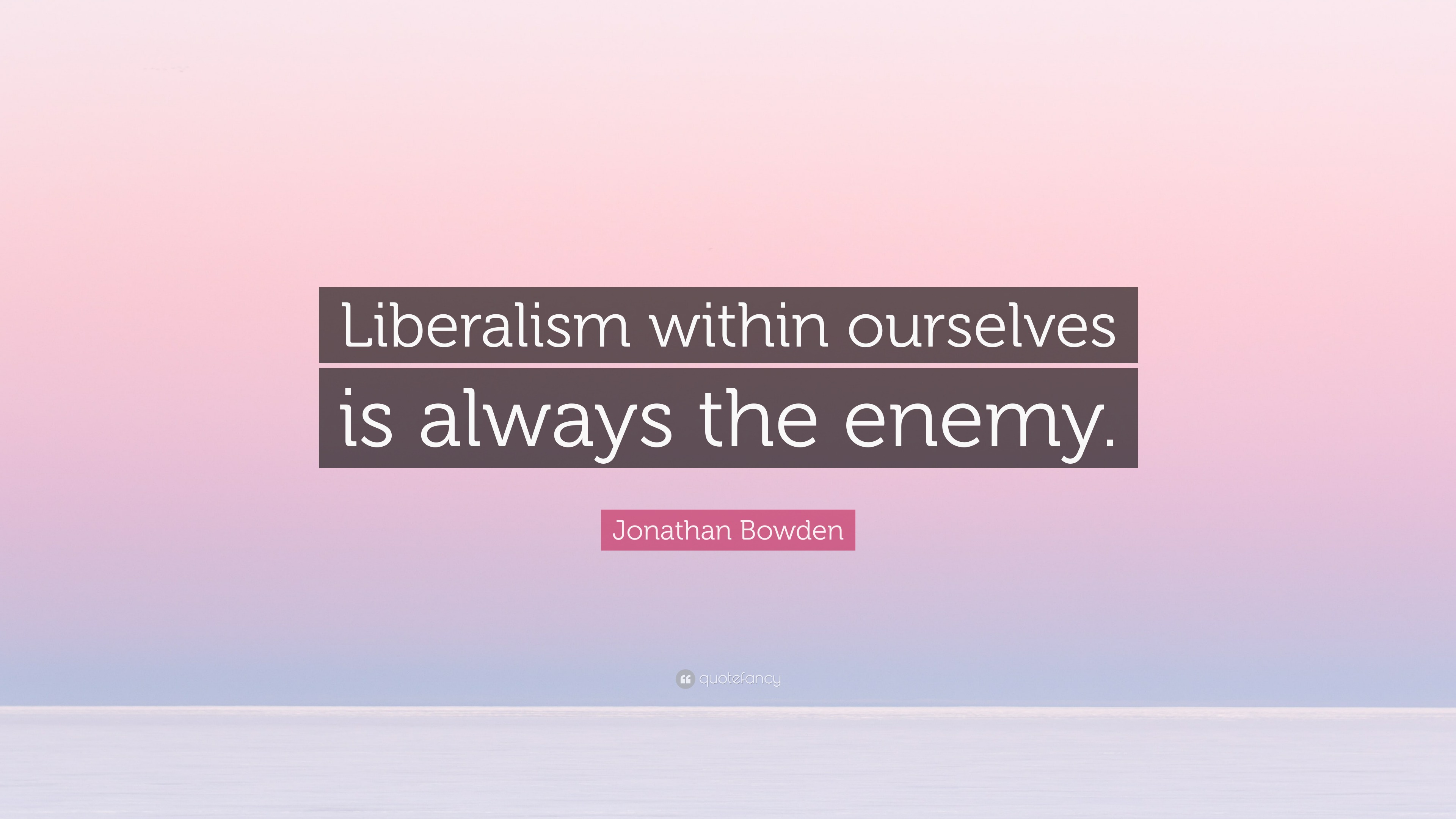 Jonathan Bowden Quote: “Liberalism within ourselves is always the enemy.”