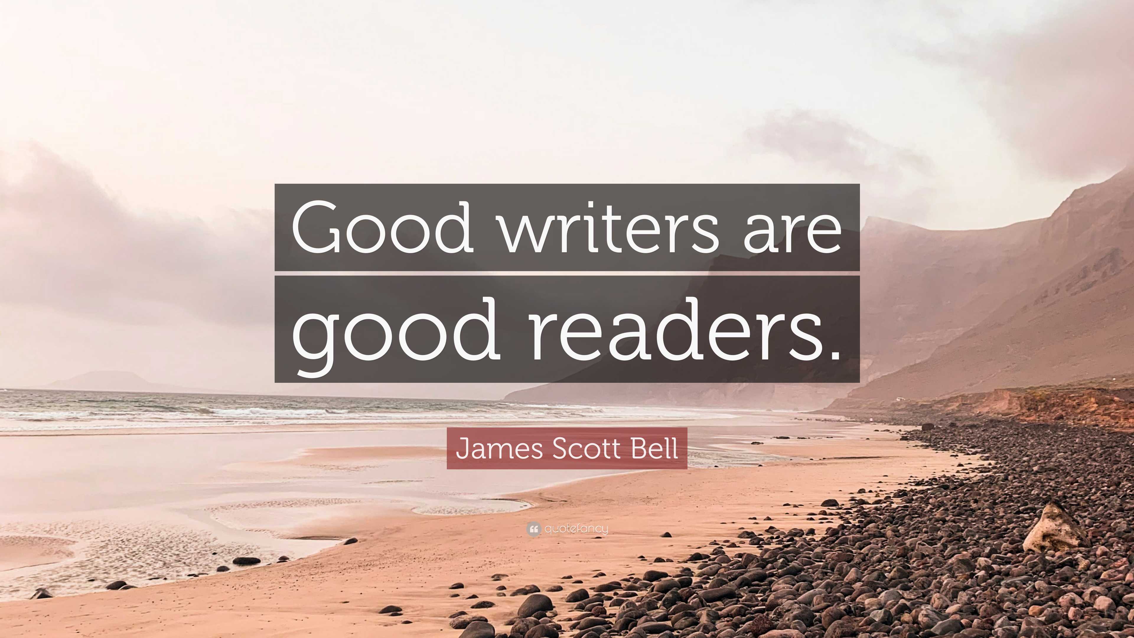 James Scott Bell Quote “Good writers are good readers.”