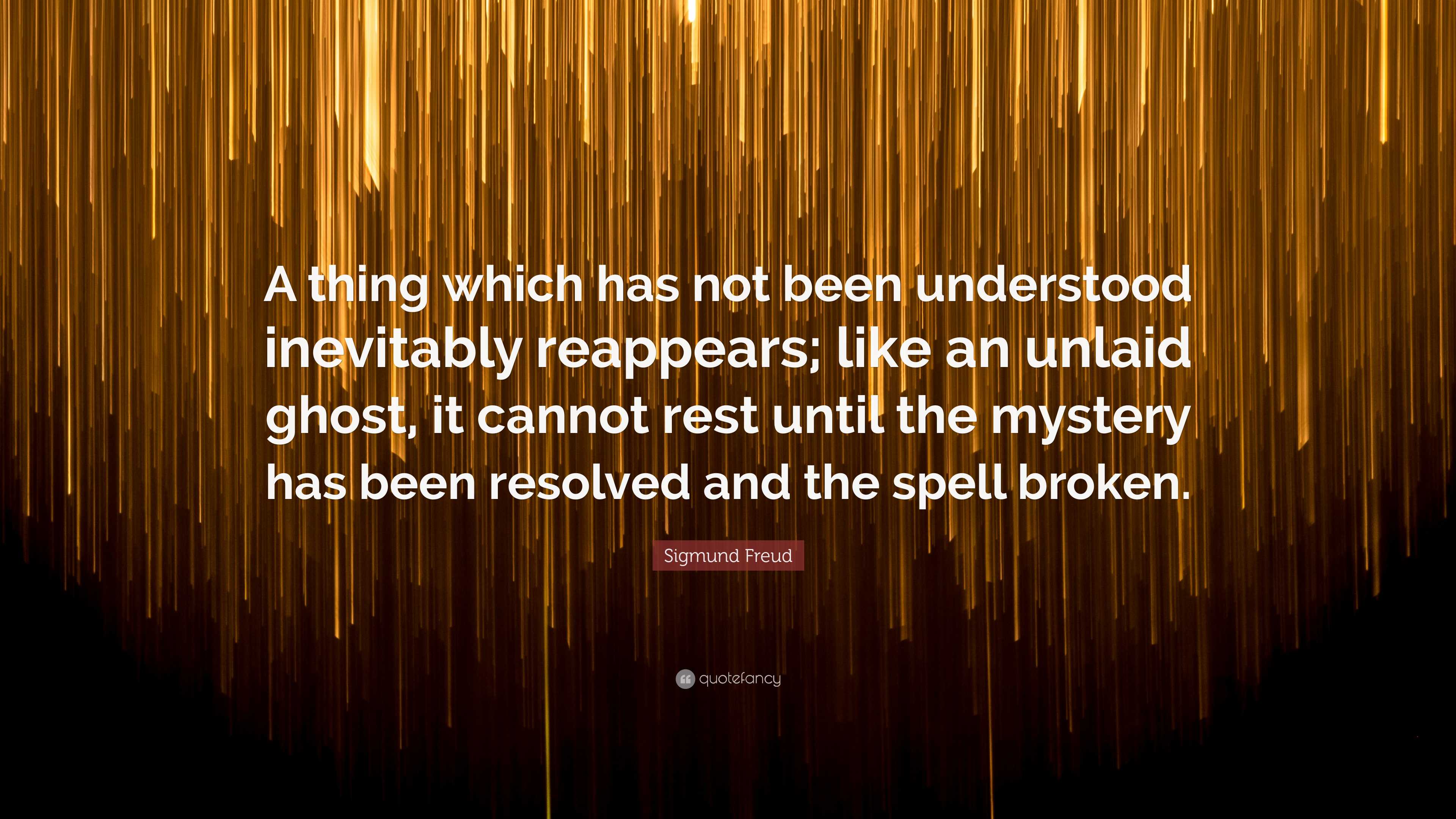 Sigmund Freud Quote “A thing which has not been understood inevitably