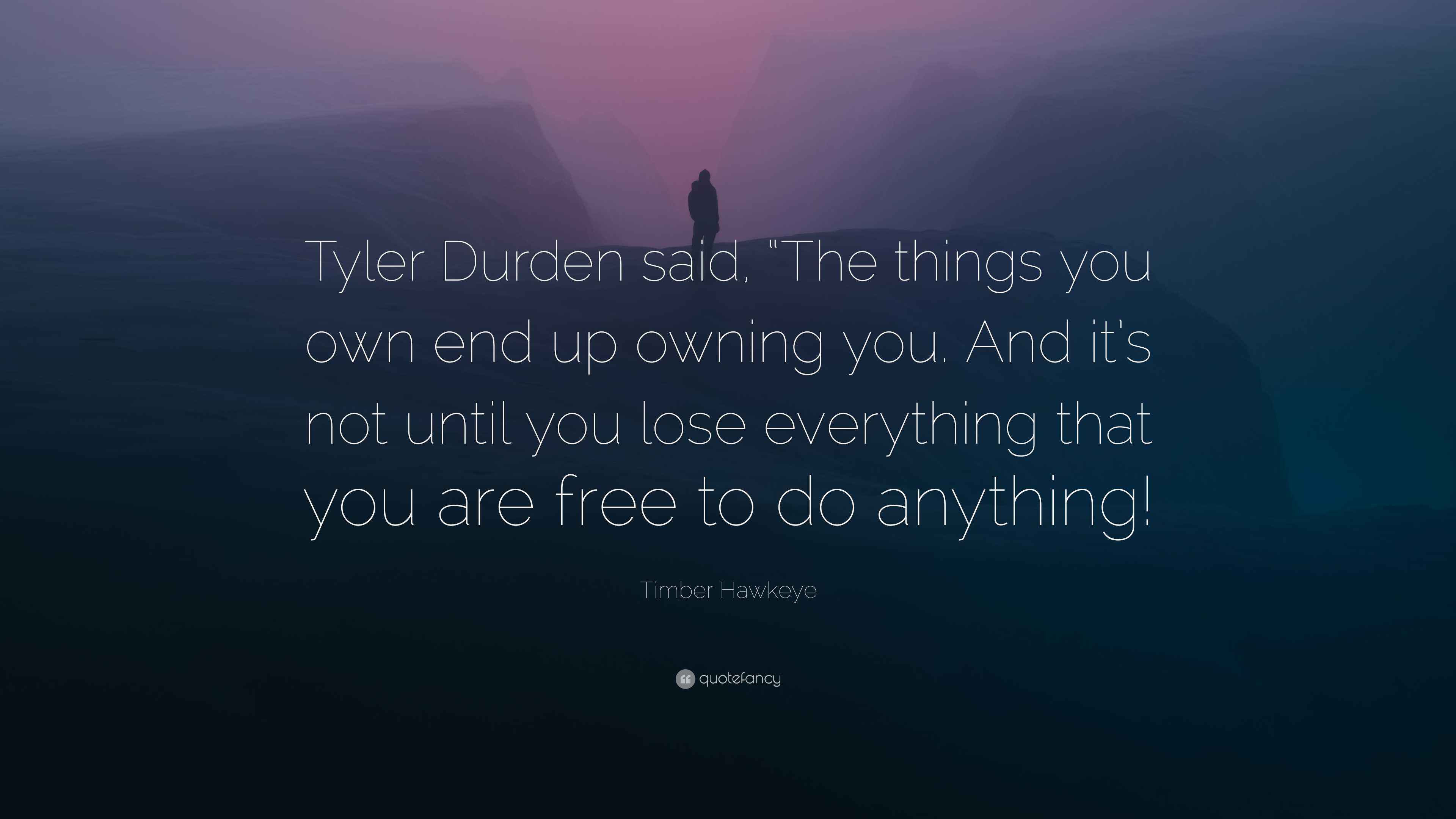 Timber Hawkeye Quote “Tyler Durden said, “The things you own end up