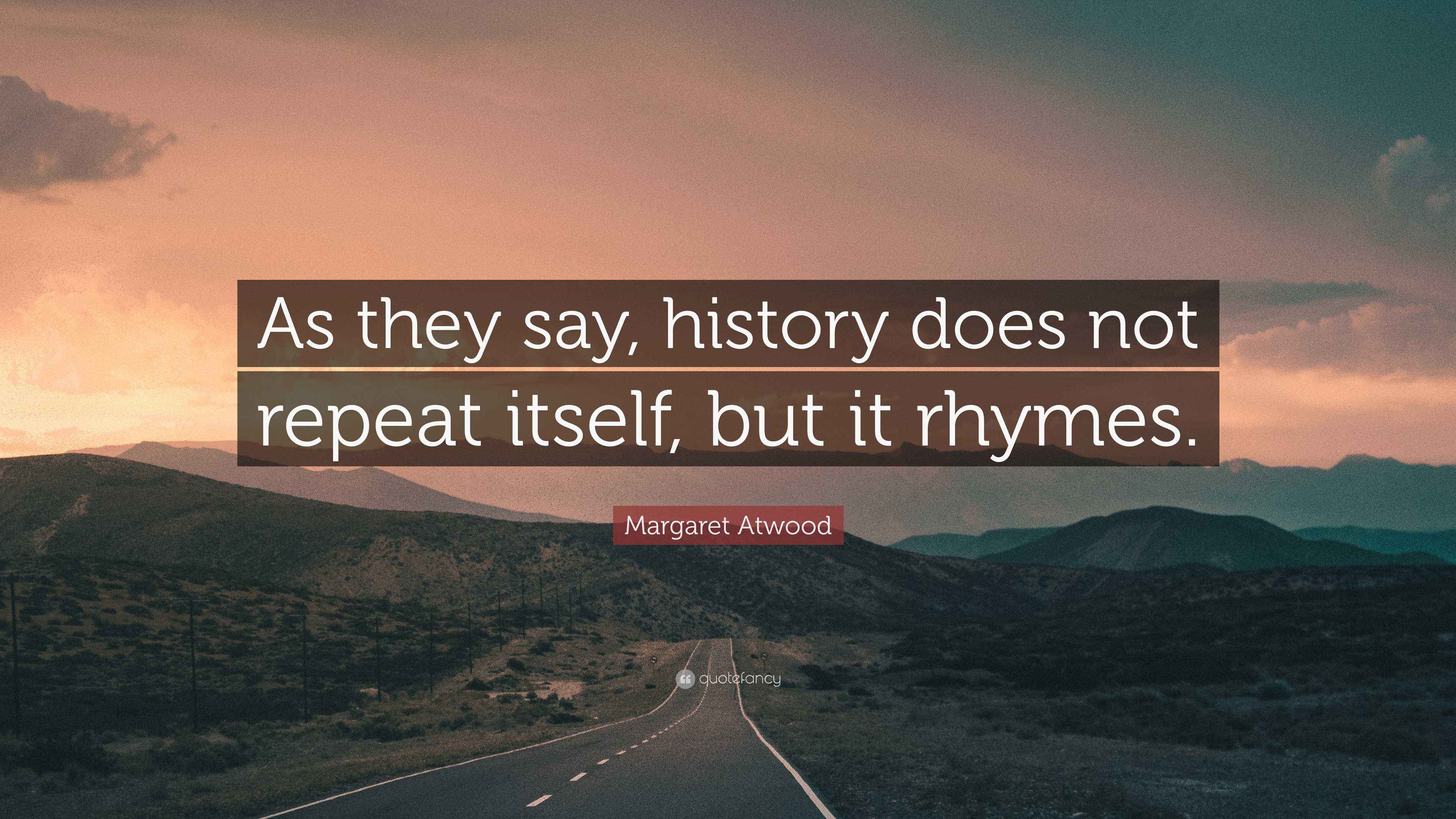 Margaret Atwood Quote “As they say, history does not repeat itself