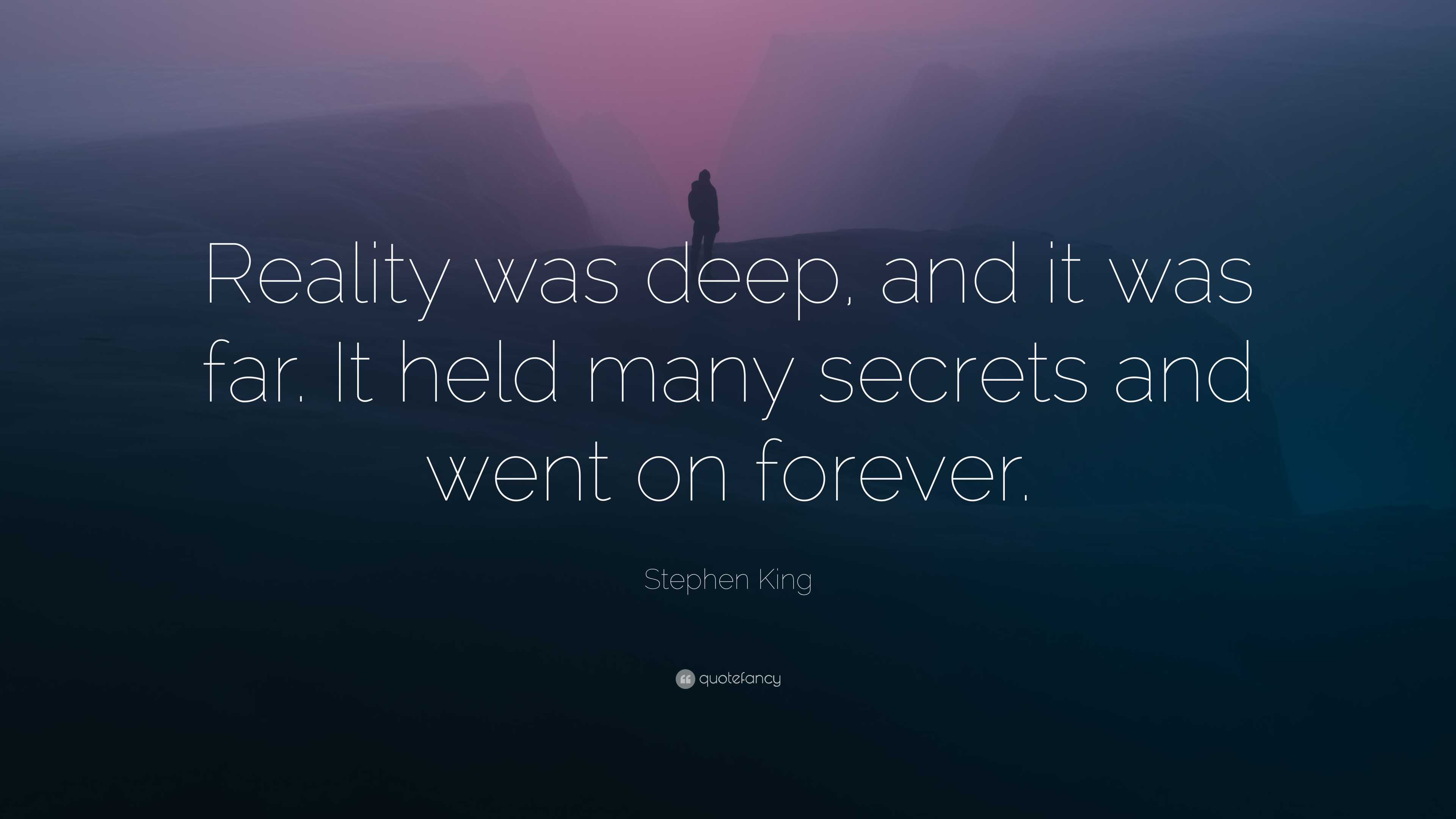 Stephen King Quote: “Reality was deep, and it was far. It held many secrets  and went