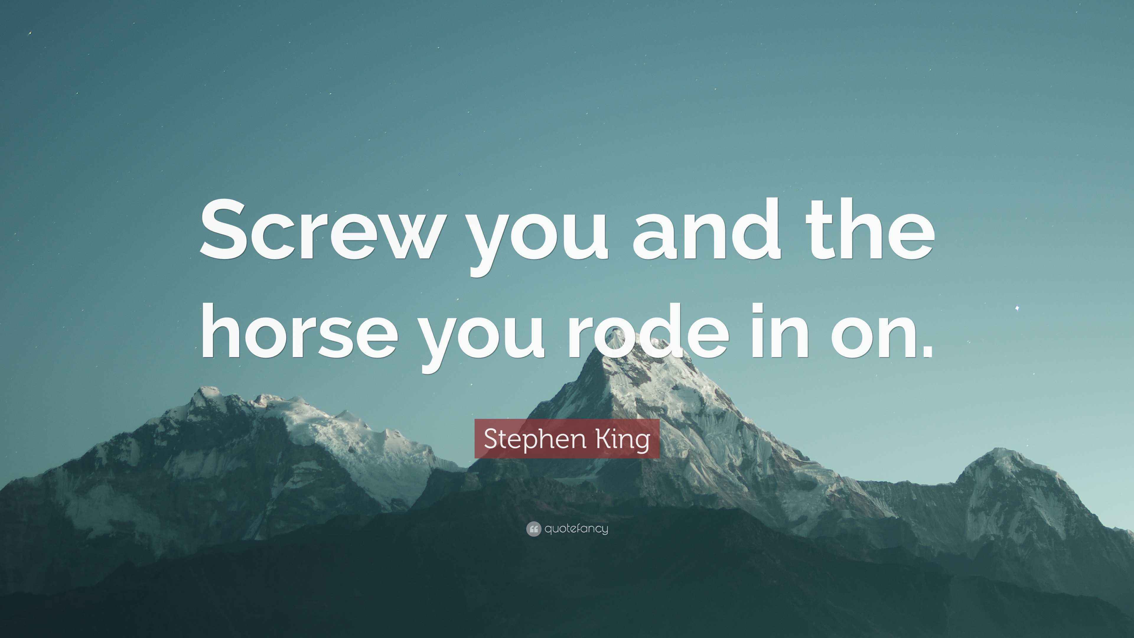 Stephen King Quote: “Screw you and the horse you rode in on.”