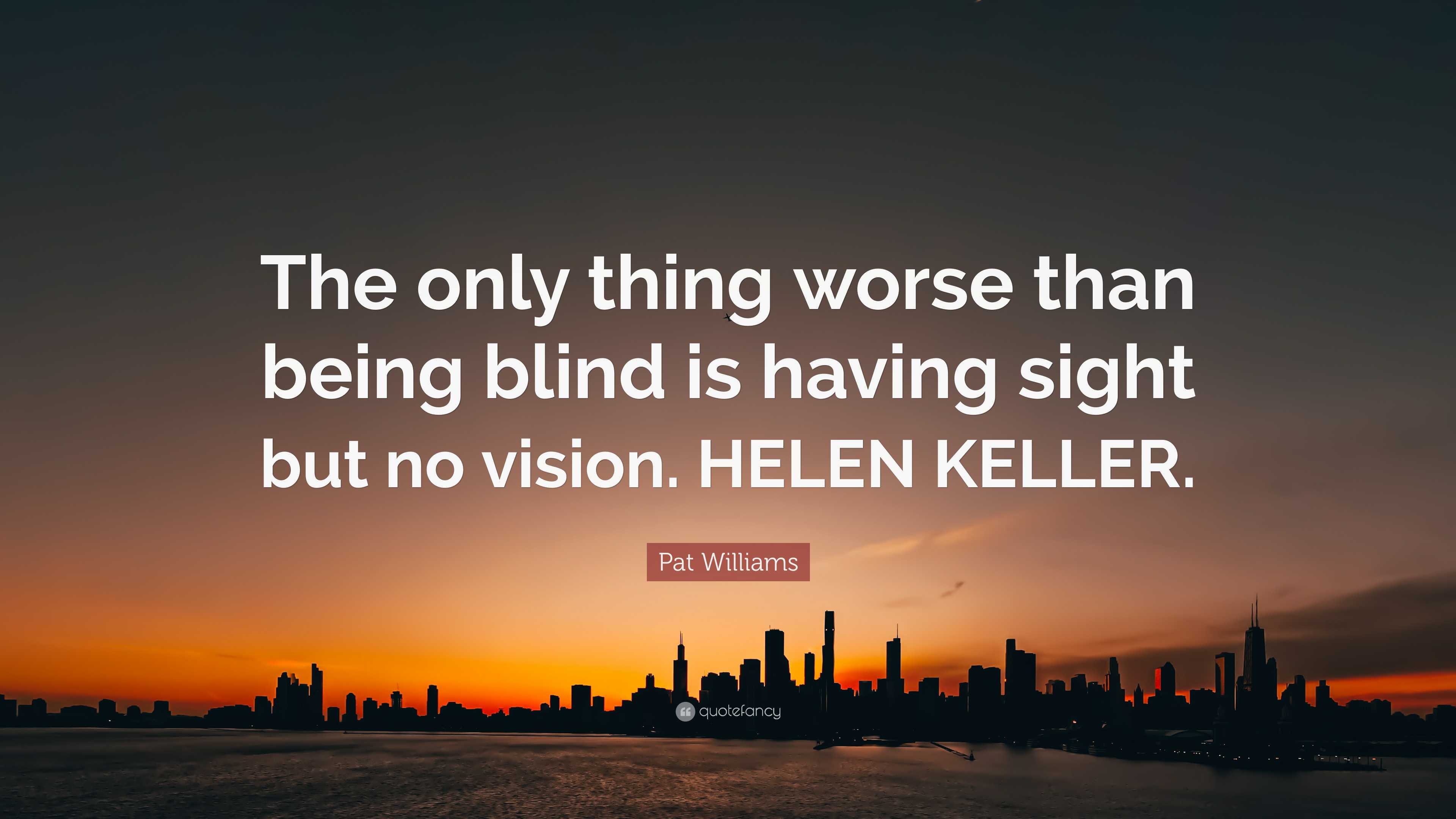 Pat Williams Quote: “The only thing worse than being blind is having ...