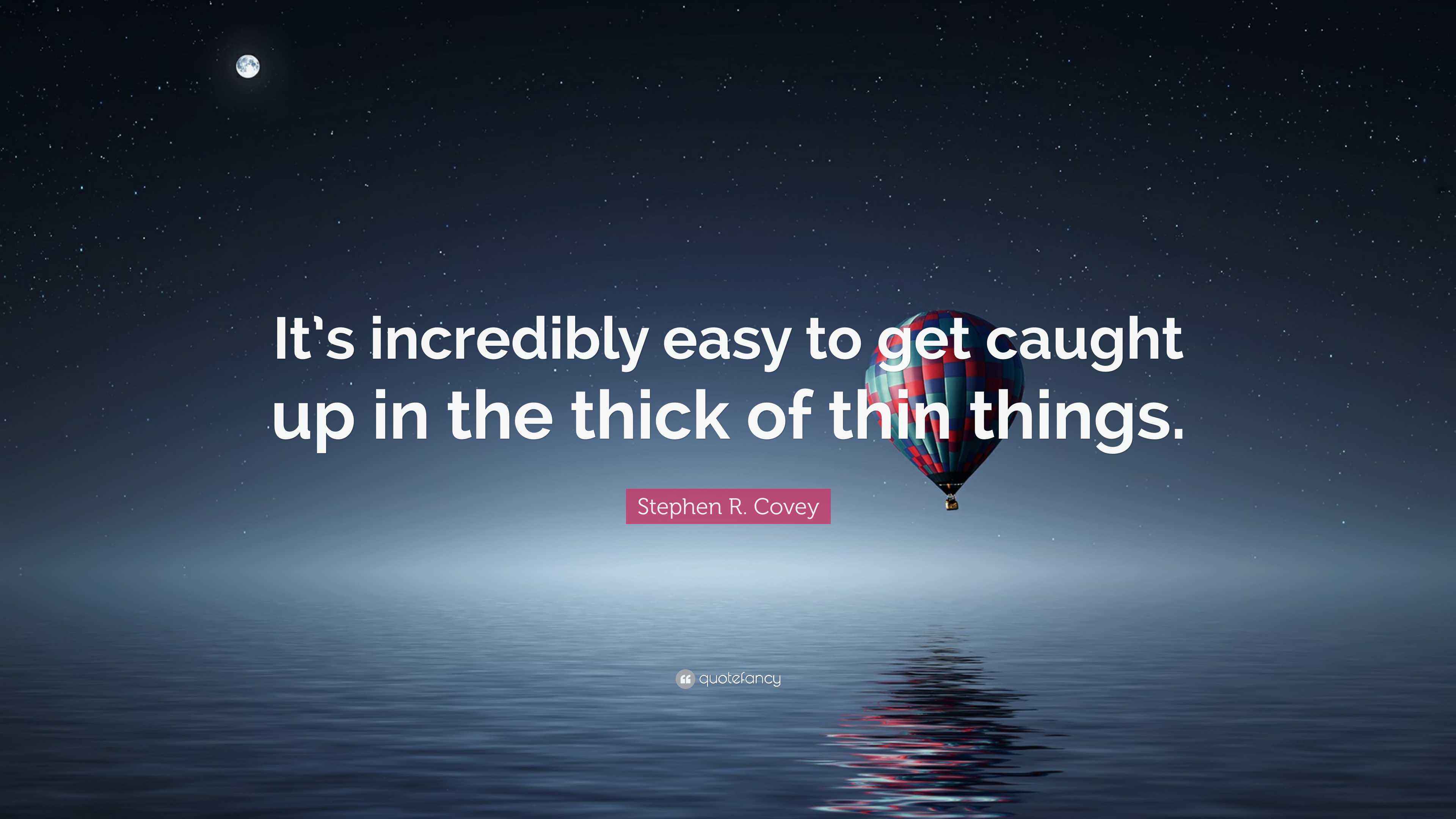 Stephen R. Covey Quote “It’s incredibly easy to get caught up in the