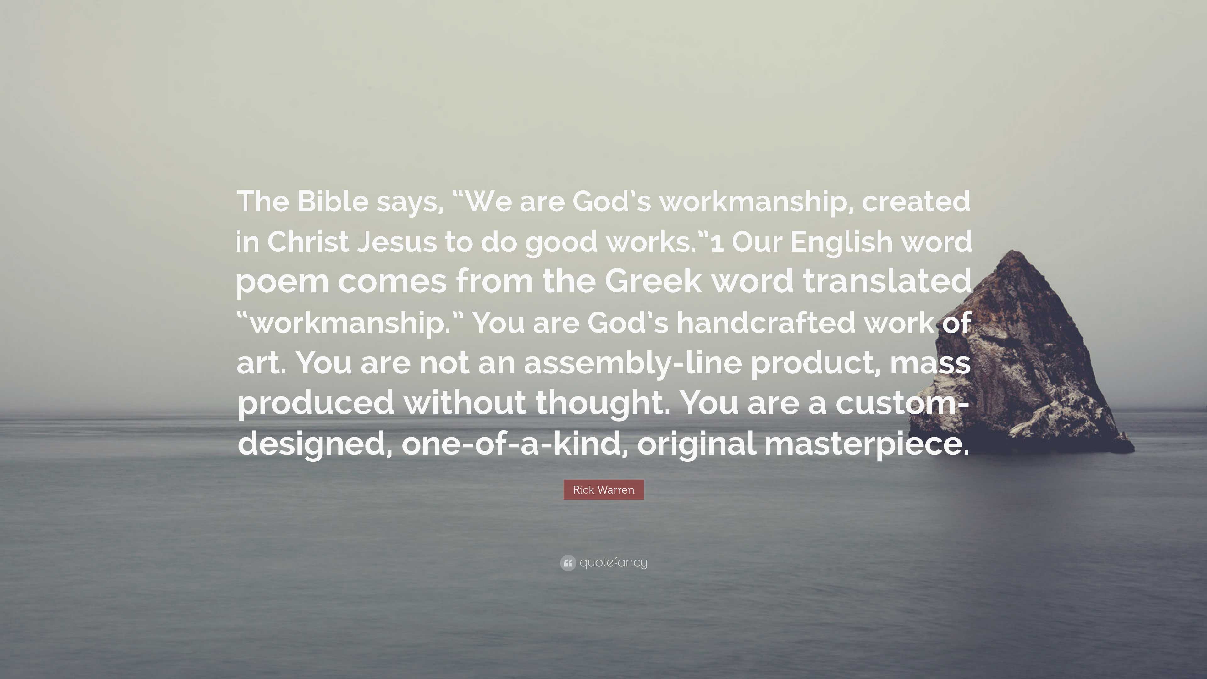 Rick Warren Quote: “The Bible says, “We are God’s workmanship, created ...