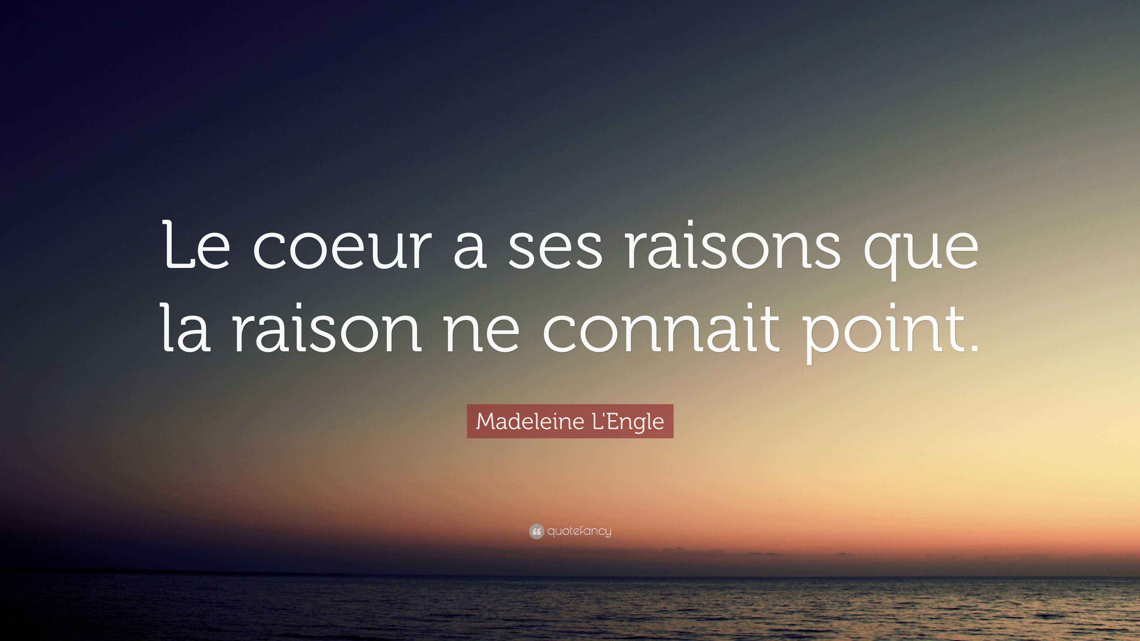 Madeleine L'Engle Quote: “Le coeur a ses raisons que la raison ne