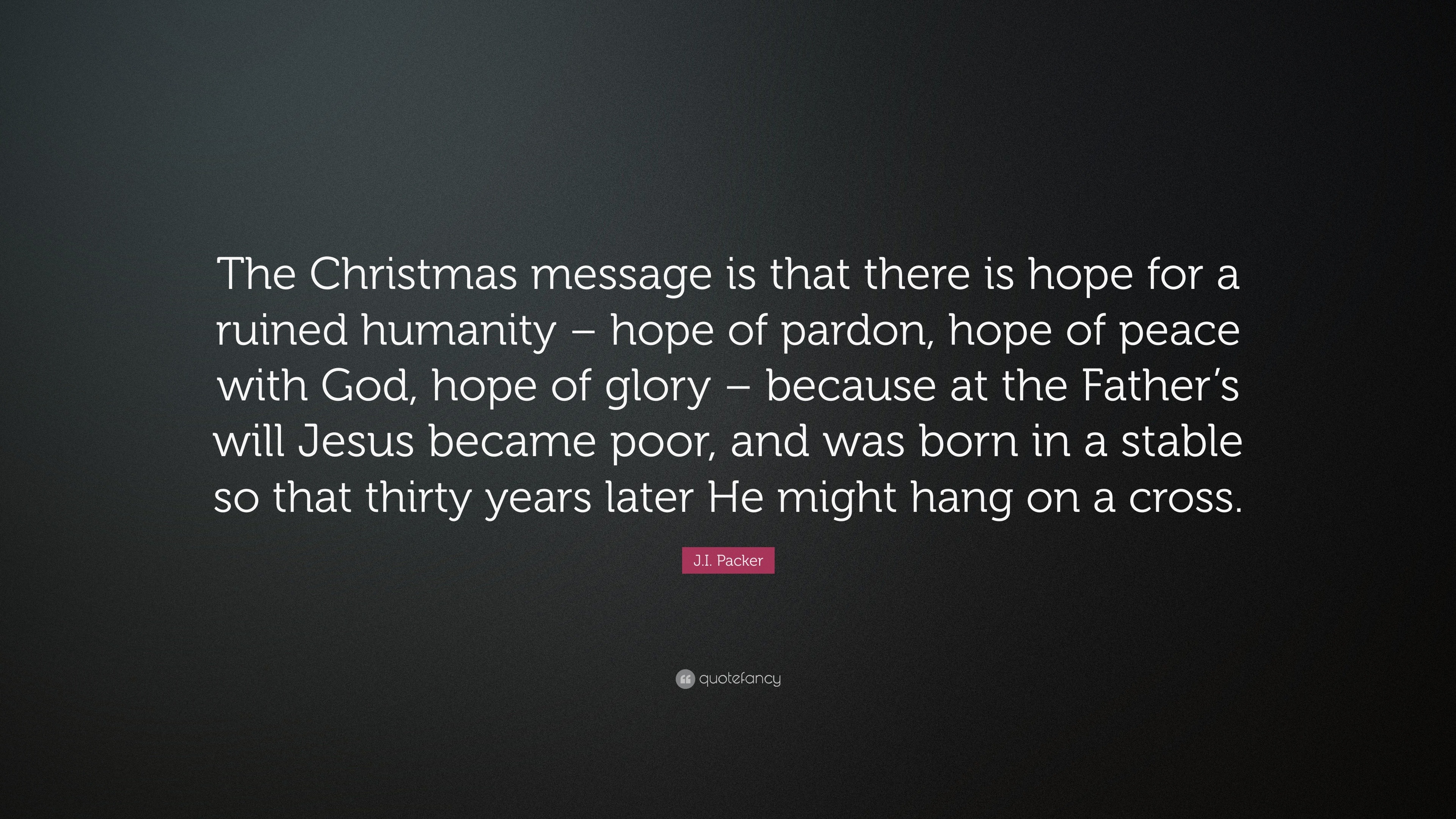 J.I. Packer Quote “The Christmas message is that there is hope for a