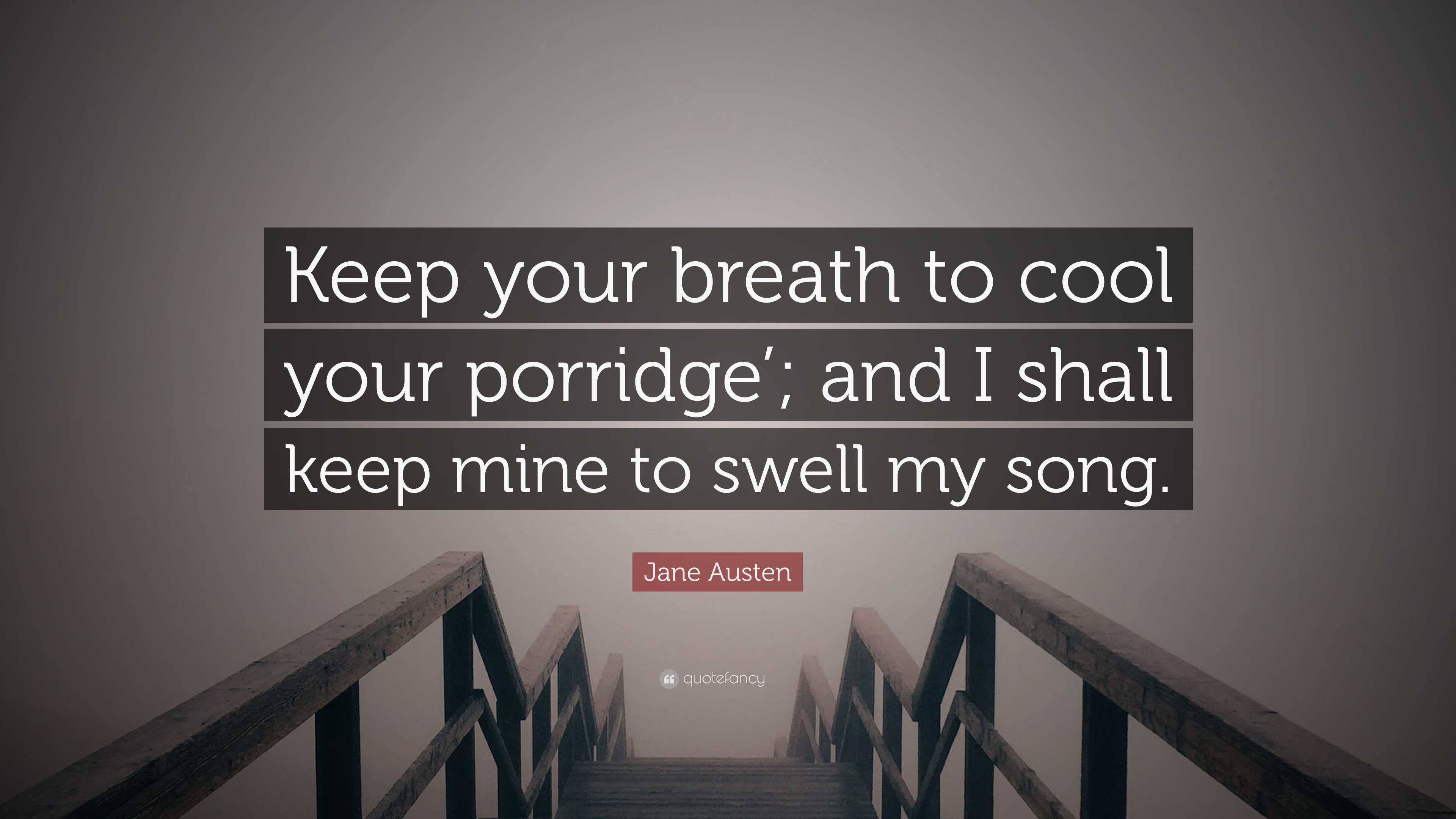 Jane Austen Quote: “Keep your breath to cool your porridge'; and I shall  keep mine to, image size:3840x2160
