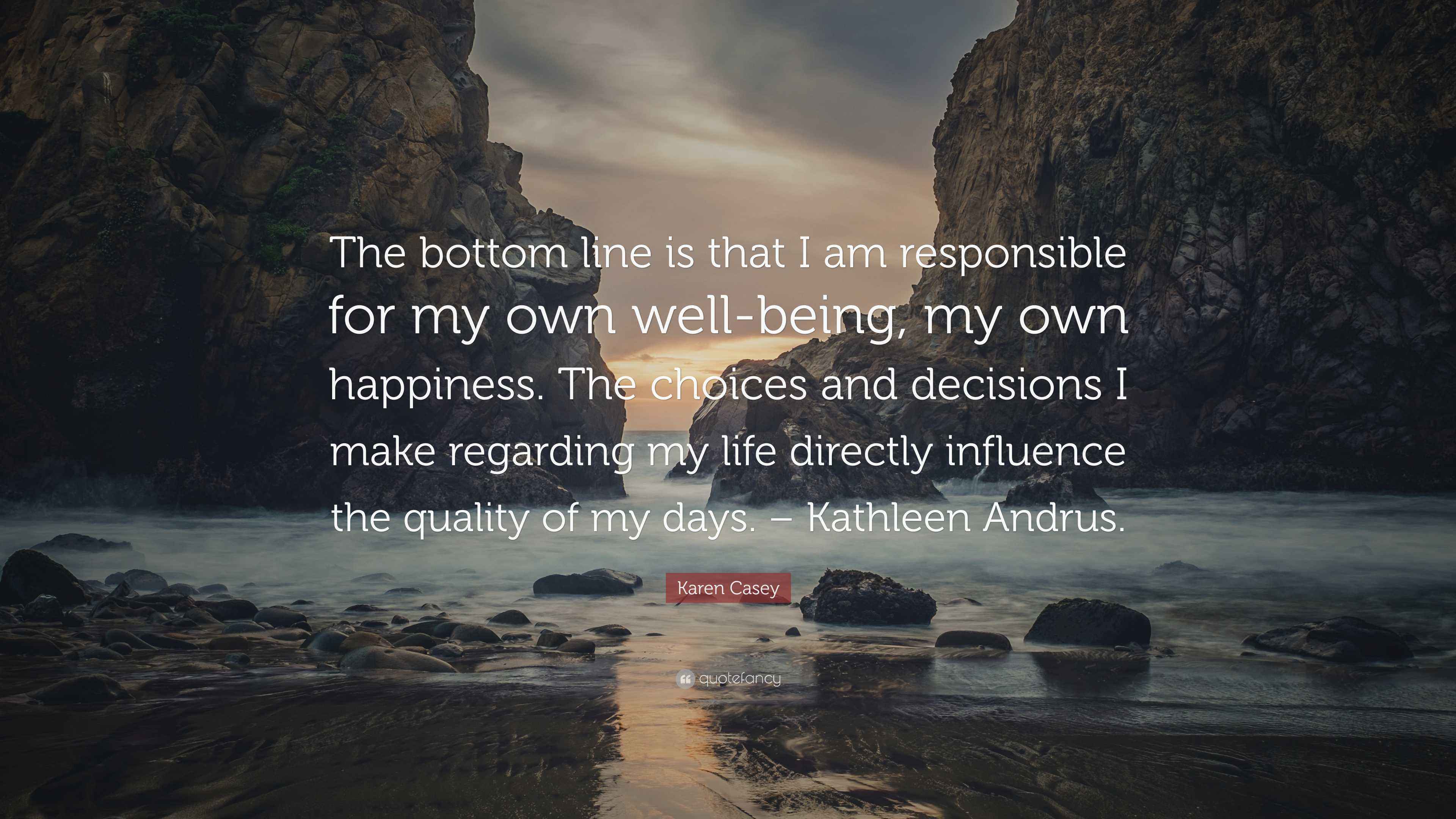 Karen Casey Quote: “The bottom line is that I am responsible for my own  well-being, my own happiness. The choices and decisions I make...”, image size:3840x2160