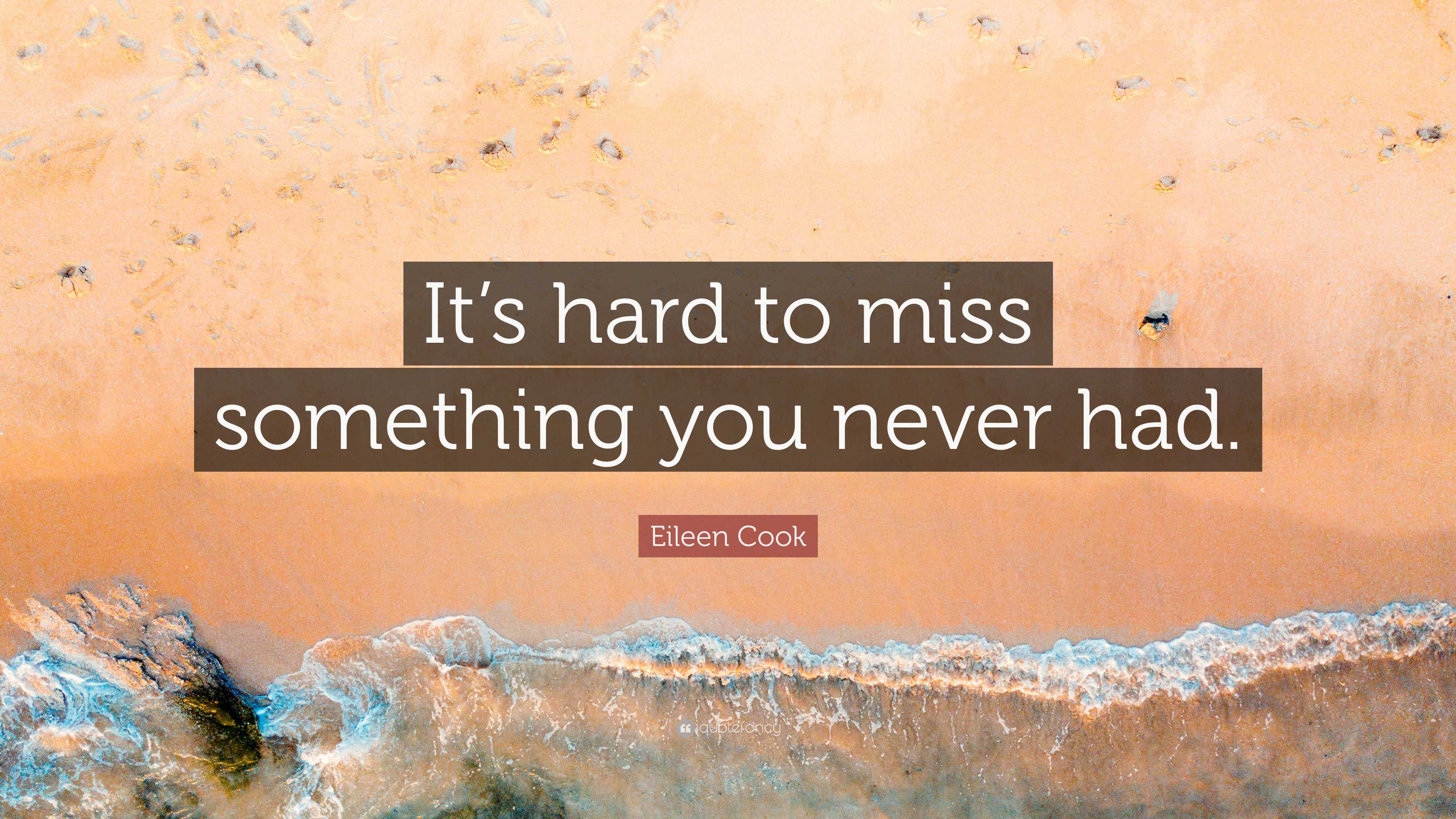 Eileen Cook Quote: “It’s hard to miss something you never had.”