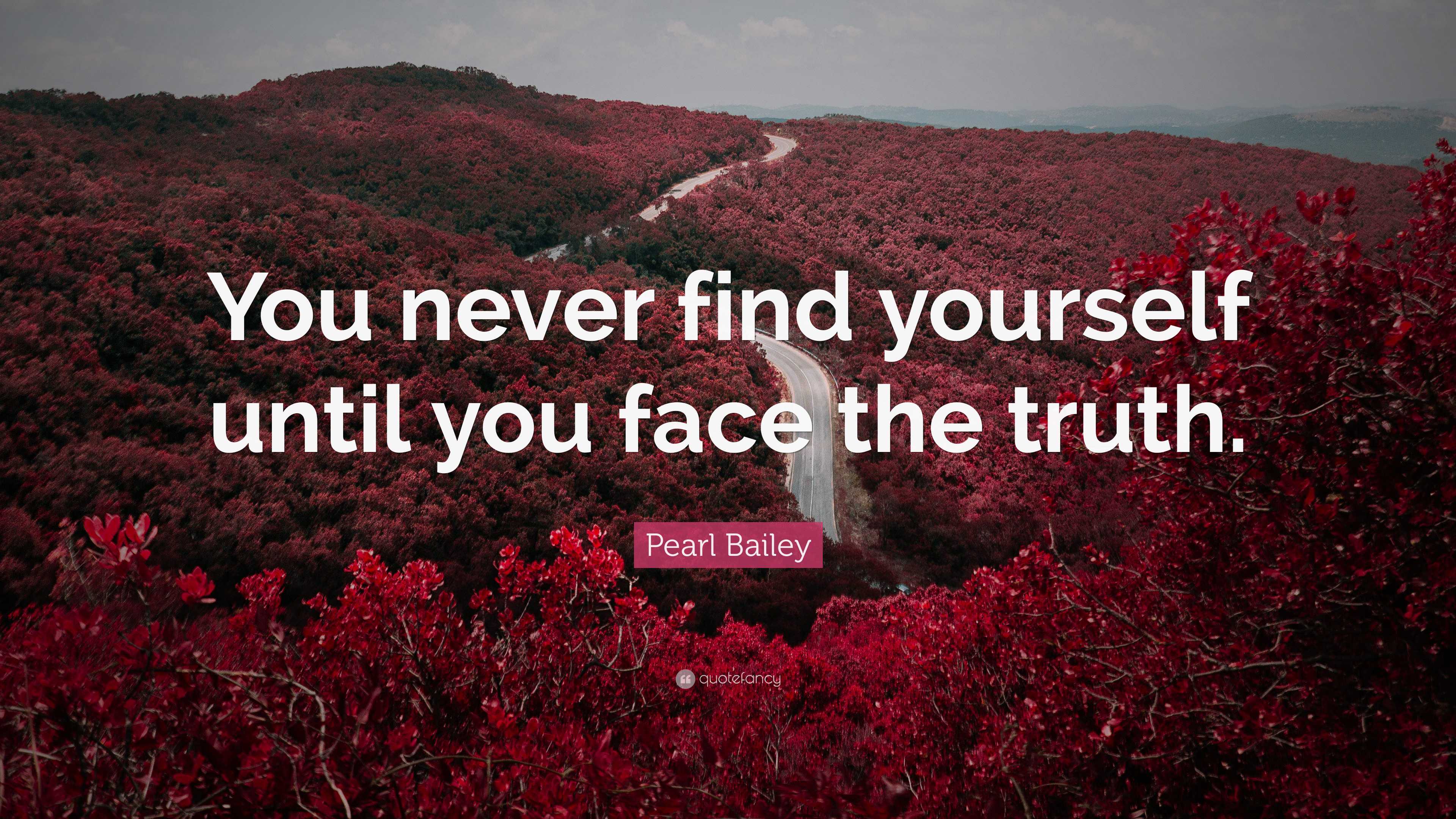 Pearl Bailey Quote: “You never find yourself until you face the truth.”