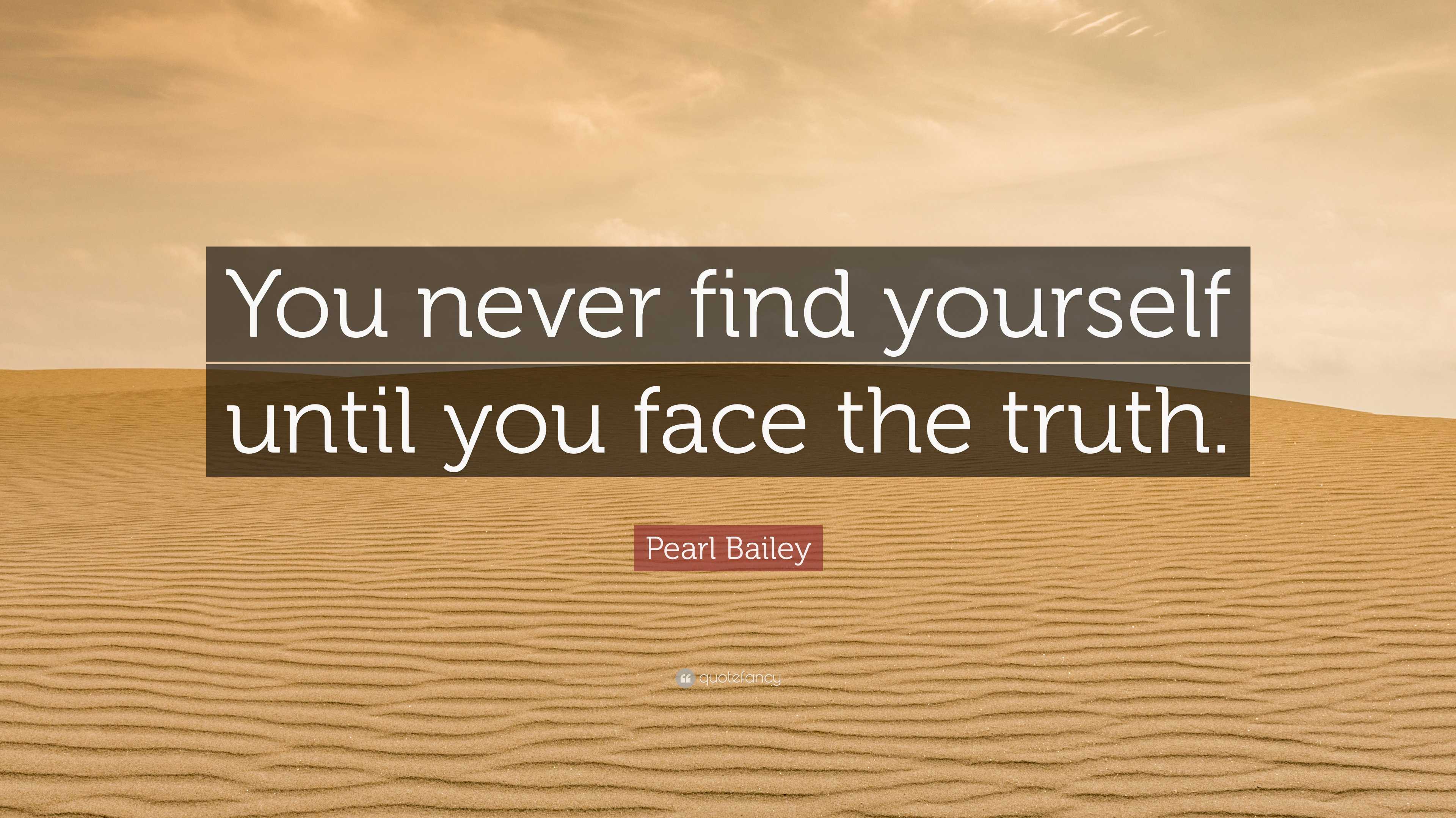 Pearl Bailey Quote: “You never find yourself until you face the truth.”