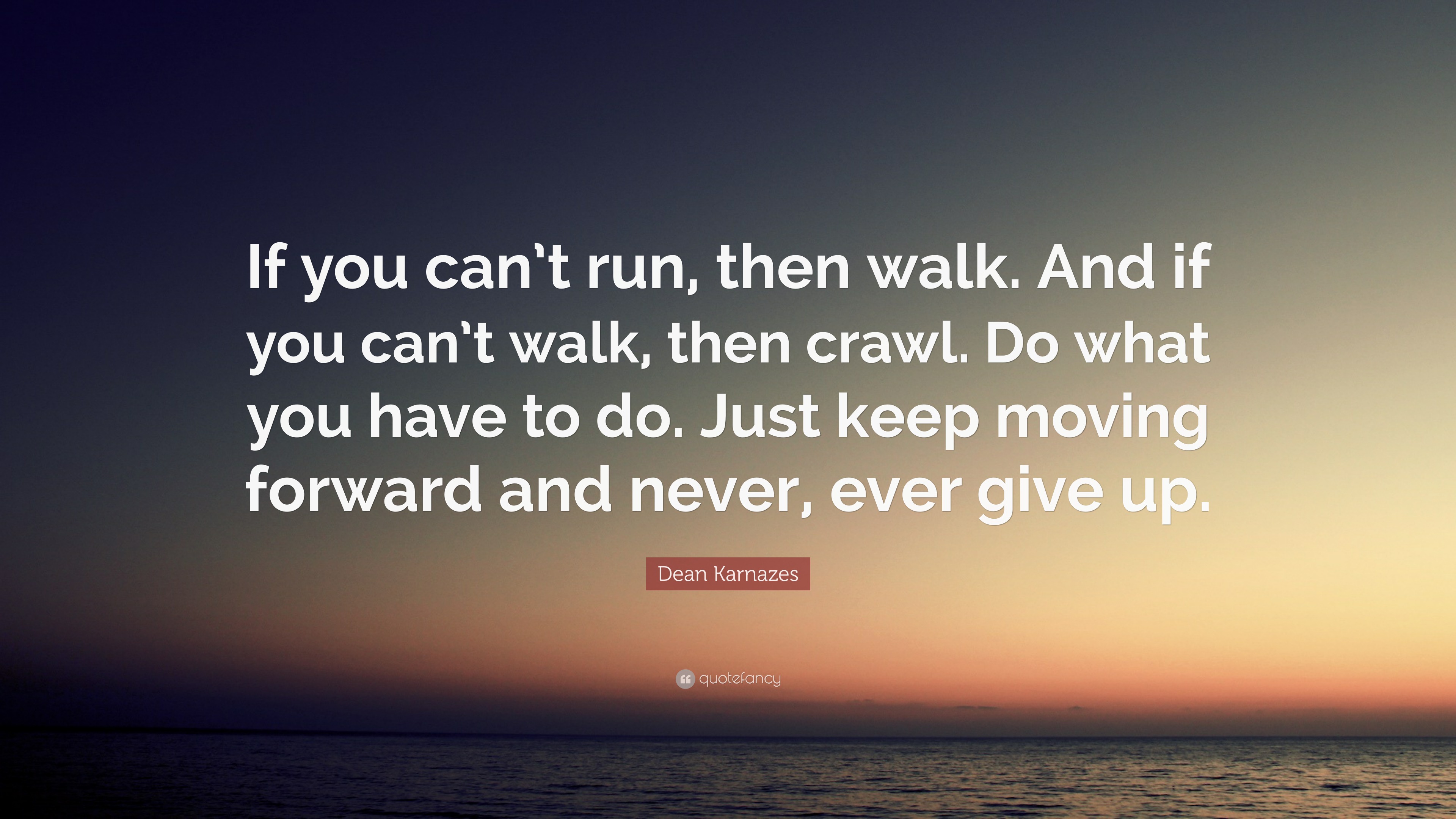 Dean Karnazes Quote: “If you can’t run, then walk. And if you can’t ...