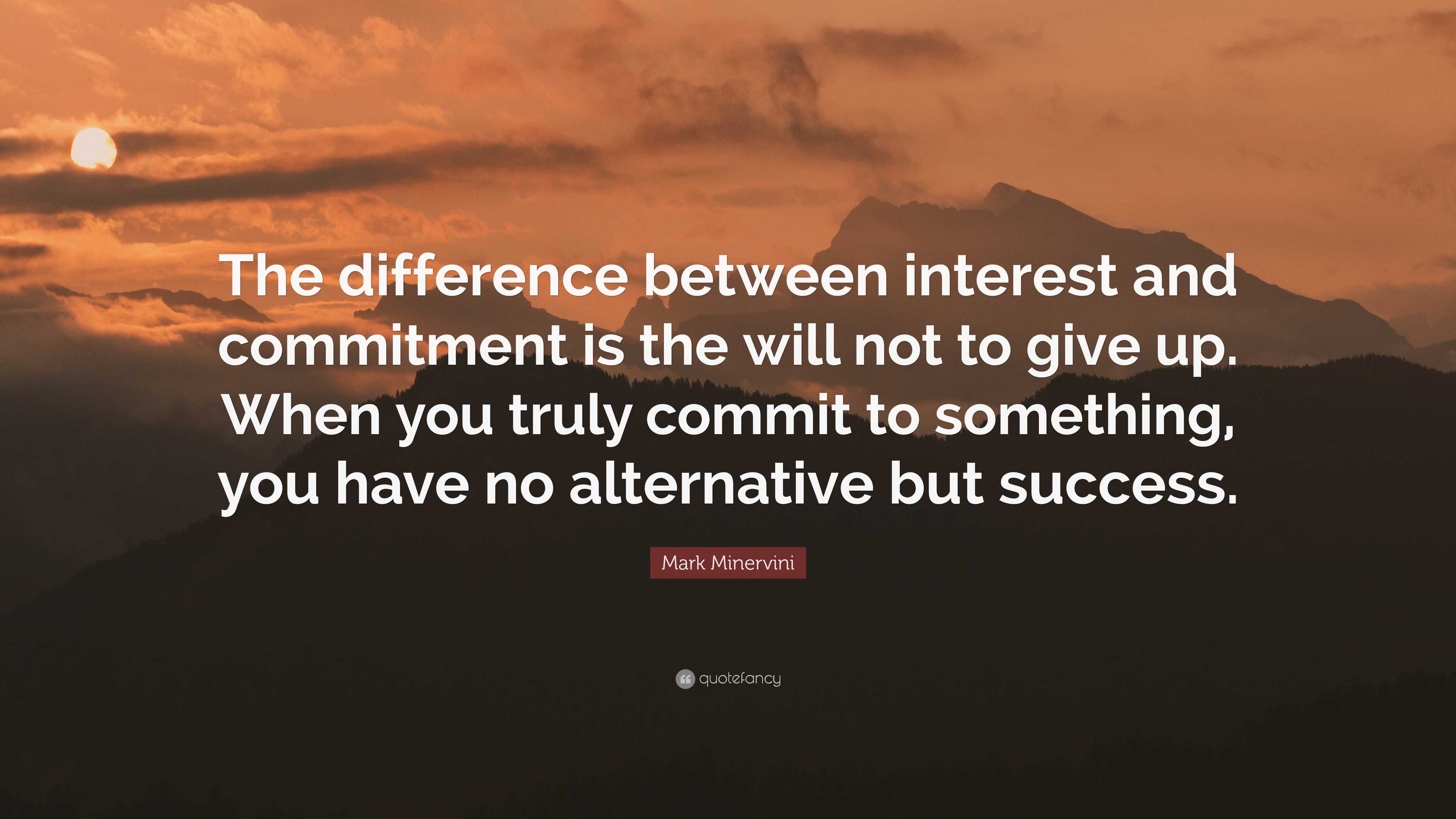 Mark Minervini Quote: “The difference between interest and commitment ...